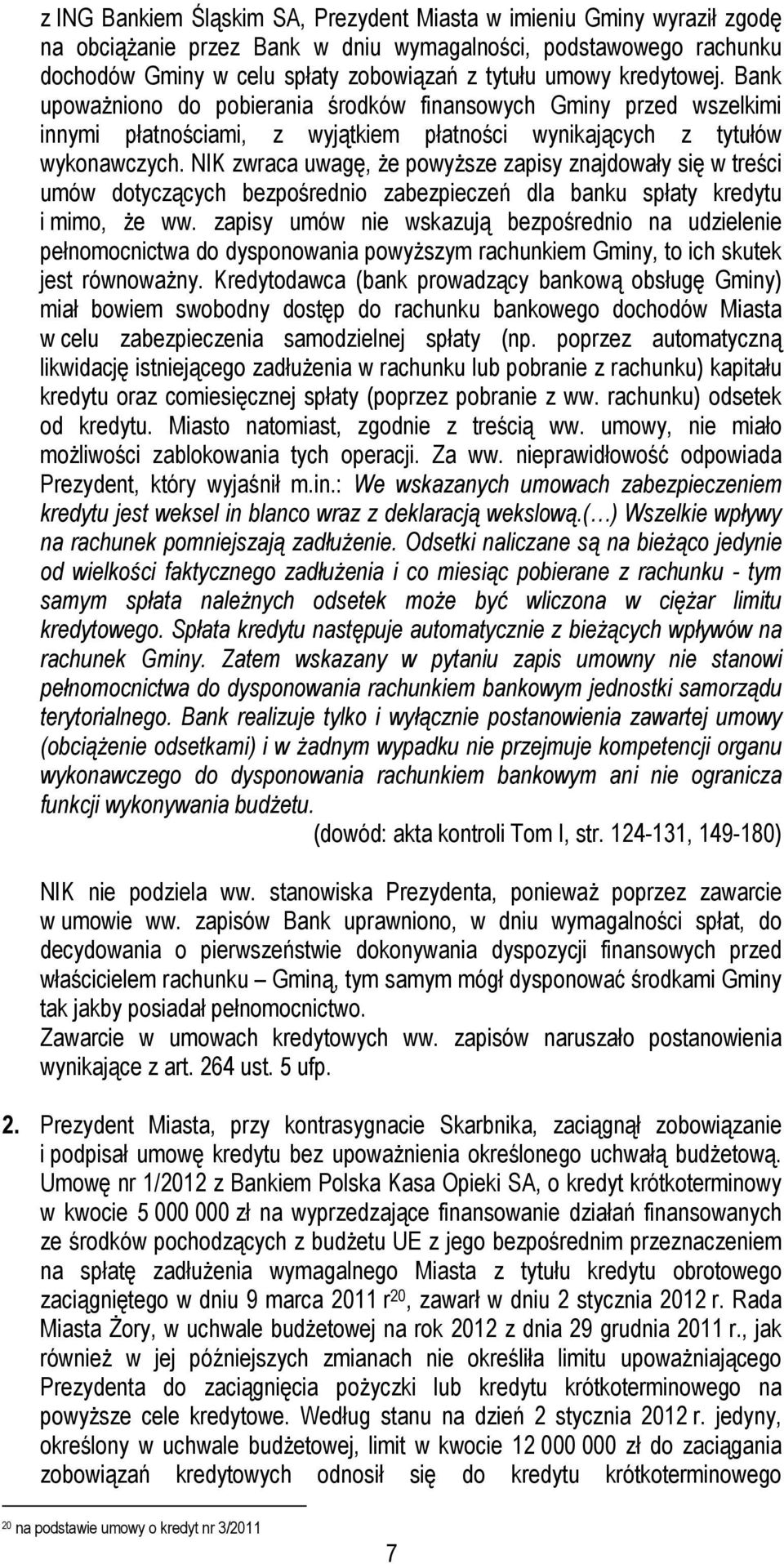 NIK zwraca uwagę, Ŝe powyŝsze zapisy znajdowały się w treści umów dotyczących bezpośrednio zabezpieczeń dla banku spłaty kredytu i mimo, Ŝe ww.