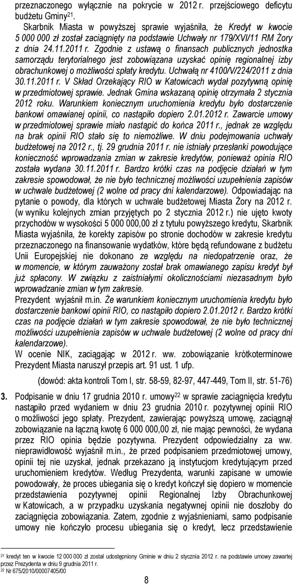 Zgodnie z ustawą o finansach publicznych jednostka samorządu terytorialnego jest zobowiązana uzyskać opinię regionalnej izby obrachunkowej o moŝliwości spłaty kredytu.