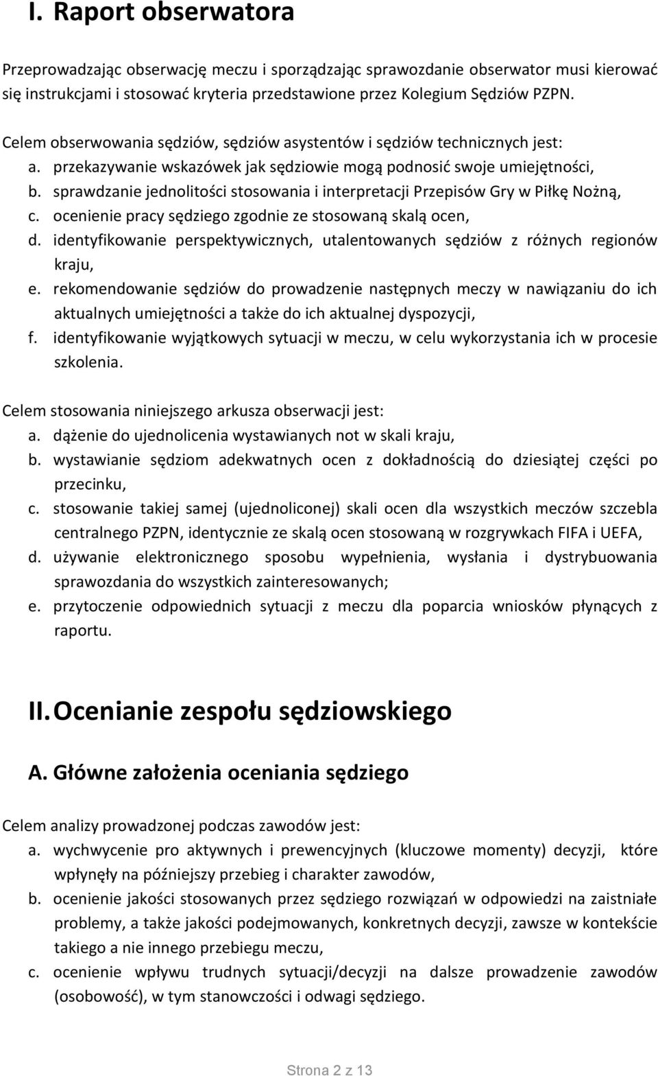 sprawdzanie jednolitości stosowania i interpretacji Przepisów Gry w Piłkę Nożną, c. ocenienie pracy sędziego zgodnie ze stosowaną skalą ocen, d.