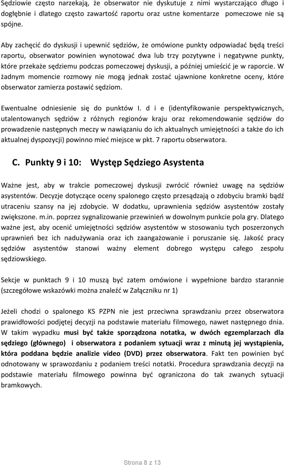 pomeczowej dyskusji, a później umieścić je w raporcie. W żadnym momencie rozmowy nie mogą jednak zostać ujawnione konkretne oceny, które obserwator zamierza postawić sędziom.