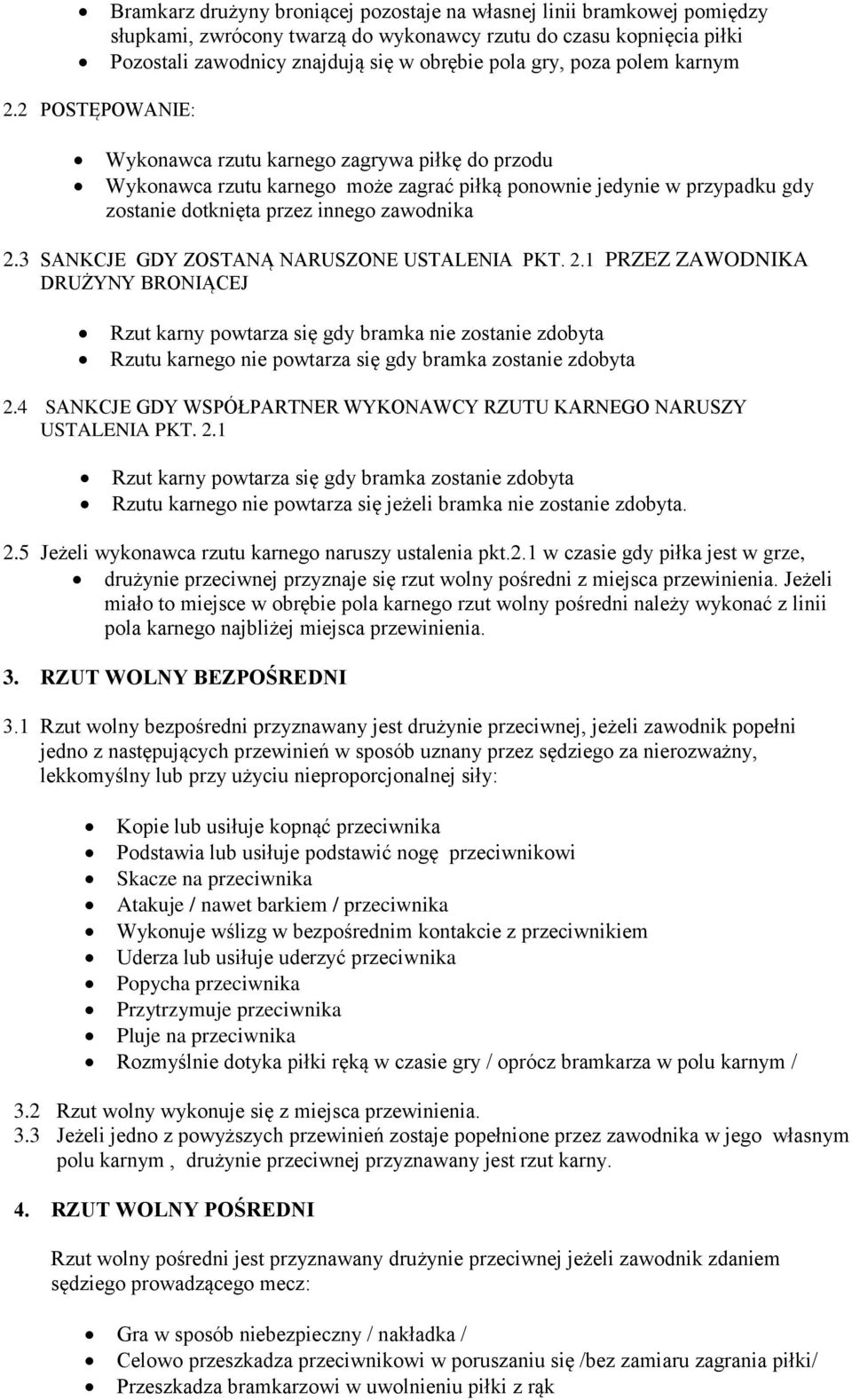 2 POSTĘPOWANIE: Wykonawca rzutu karnego zagrywa piłkę do przodu Wykonawca rzutu karnego może zagrać piłką ponownie jedynie w przypadku gdy zostanie dotknięta przez innego zawodnika 2.