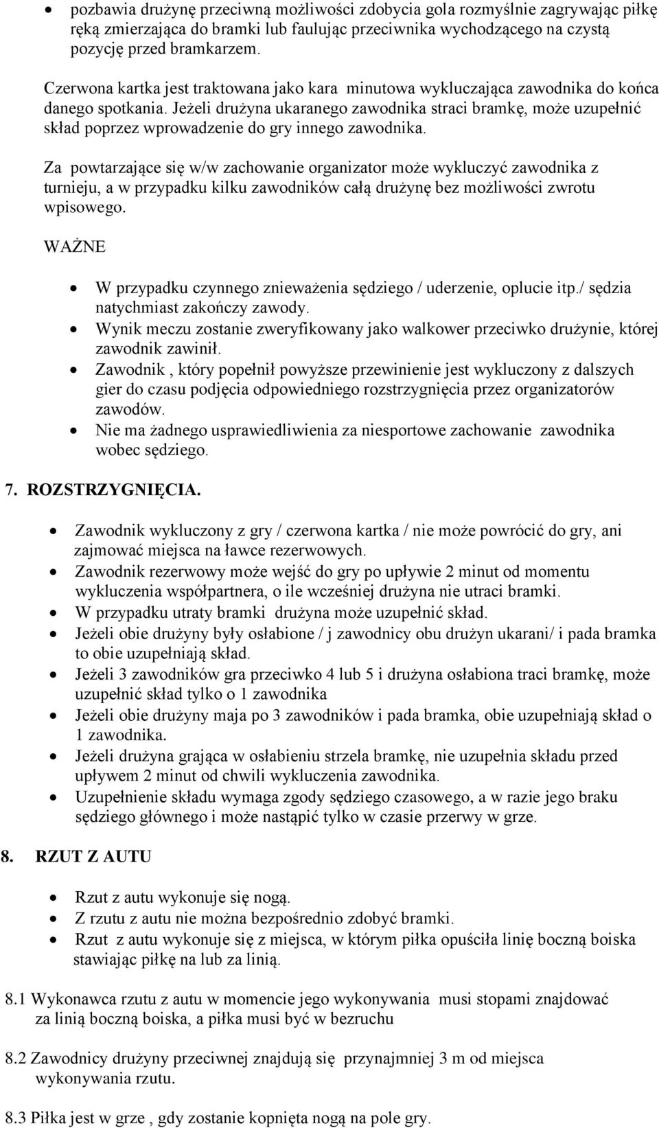 Jeżeli drużyna ukaranego zawodnika straci bramkę, może uzupełnić skład poprzez wprowadzenie do gry innego zawodnika.