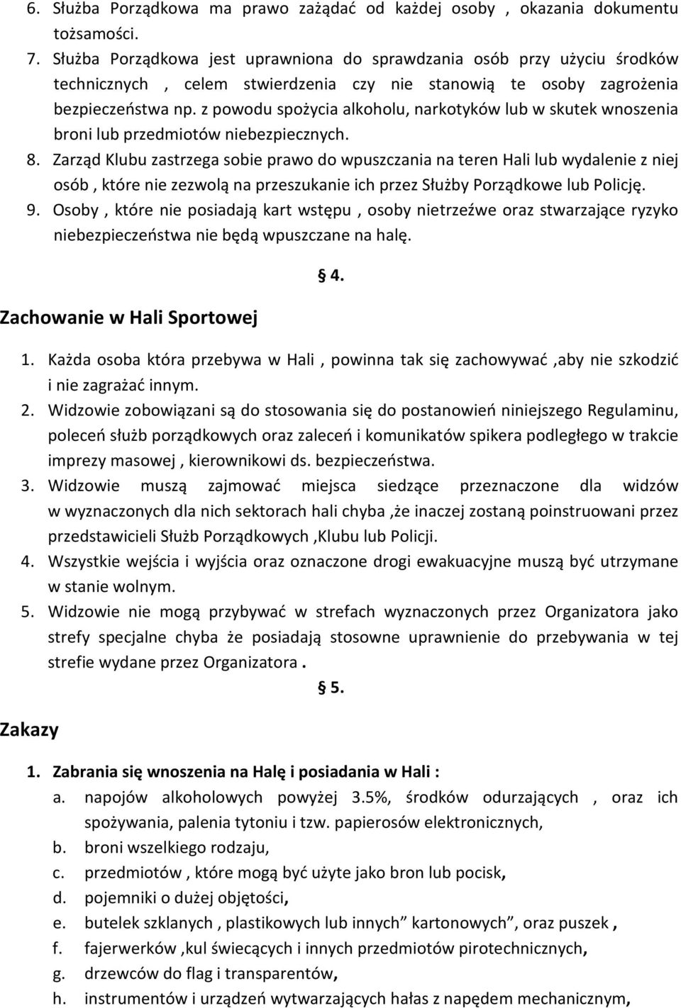 z powodu spożycia alkoholu, narkotyków lub w skutek wnoszenia broni lub przedmiotów niebezpiecznych. 8.