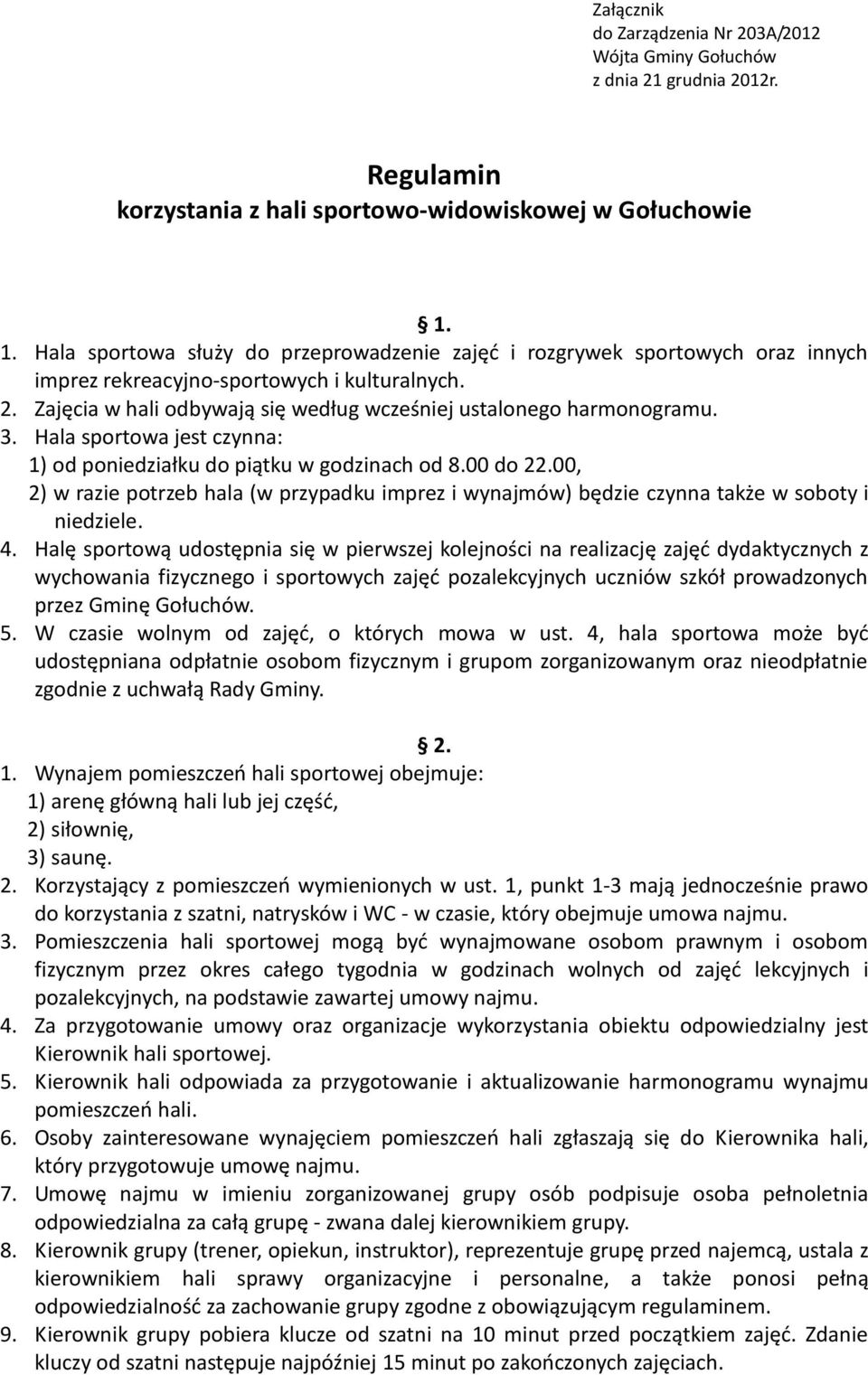 Zajęcia w hali odbywają się według wcześniej ustalonego harmonogramu. 3. Hala sportowa jest czynna: 1) od poniedziałku do piątku w godzinach od 8.00 do 22.