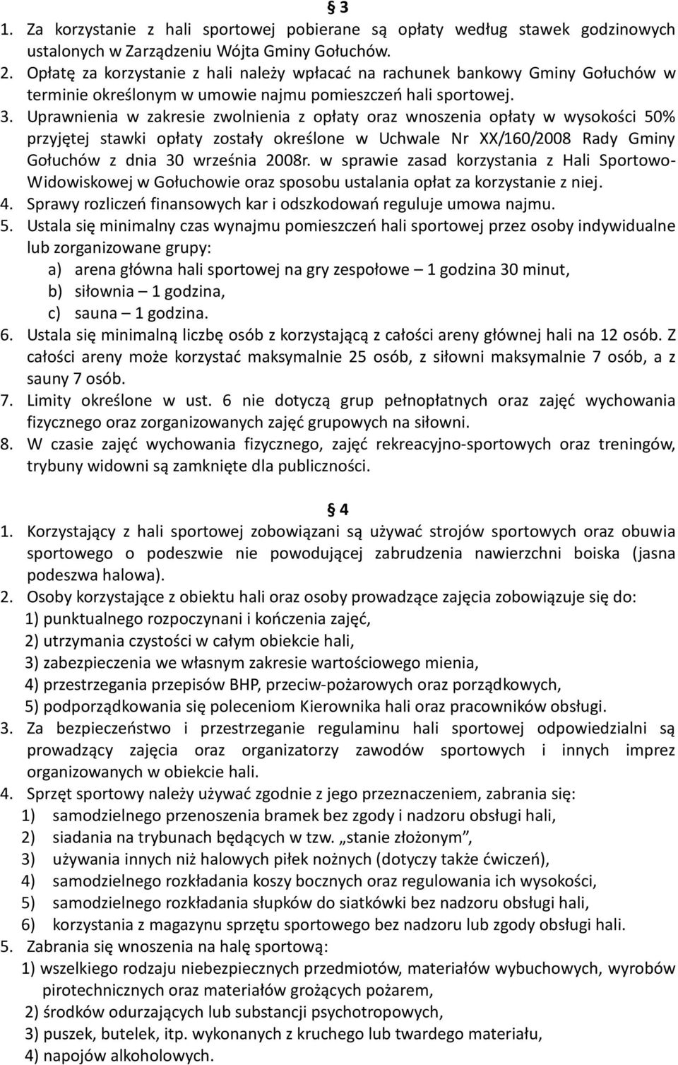 Uprawnienia w zakresie zwolnienia z opłaty oraz wnoszenia opłaty w wysokości 50% przyjętej stawki opłaty zostały określone w Uchwale Nr XX/160/2008 Rady Gminy Gołuchów z dnia 30 września 2008r.