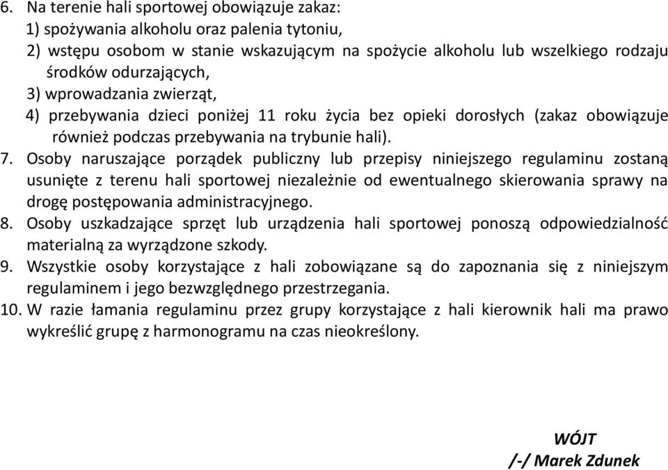 Osoby naruszające porządek publiczny lub przepisy niniejszego regulaminu zostaną usunięte z terenu hali sportowej niezależnie od ewentualnego skierowania sprawy na drogę postępowania