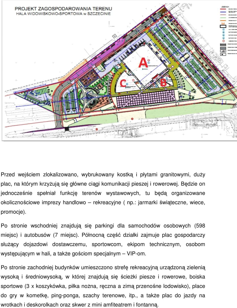 Po stronie wschodniej znajdują się parkingi dla samochodów osobowych (598 miejsc) i autobusów (7 miejsc).