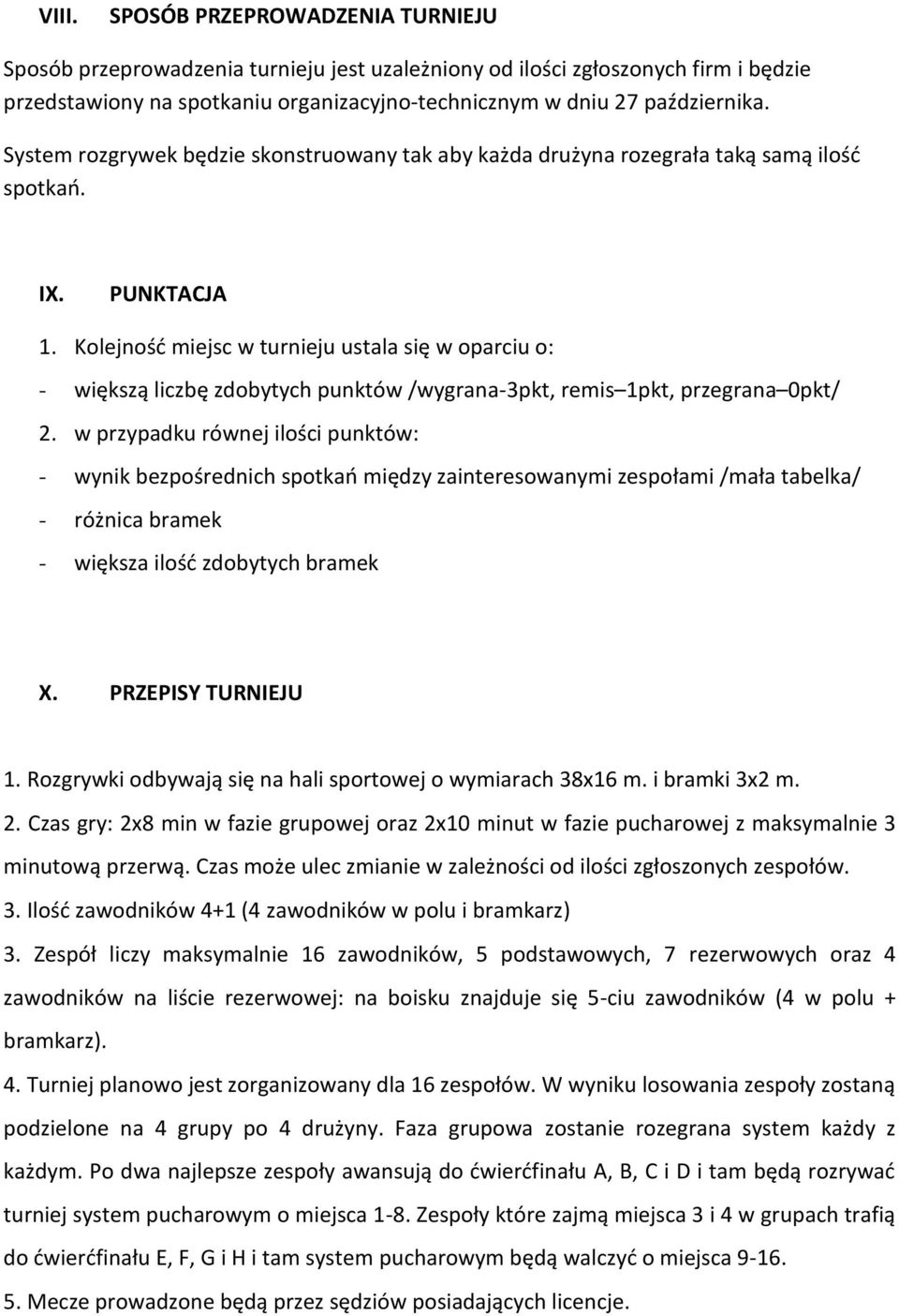 Kolejność miejsc w turnieju ustala się w oparciu o: - większą liczbę zdobytych punktów /wygrana-3pkt, remis 1pkt, przegrana 0pkt/ 2.