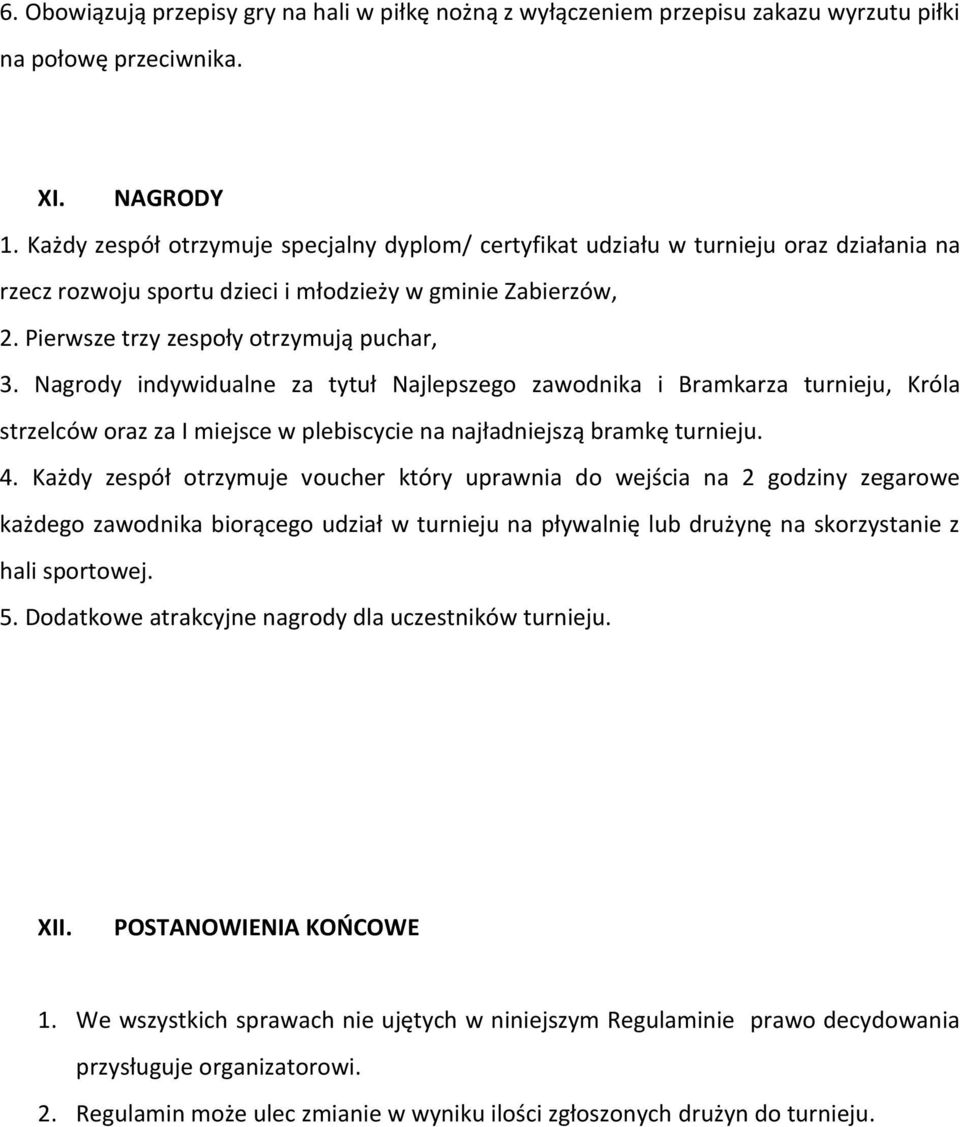 Nagrody indywidualne za tytuł Najlepszego zawodnika i Bramkarza turnieju, Króla strzelców oraz za I miejsce w plebiscycie na najładniejszą bramkę turnieju. 4.