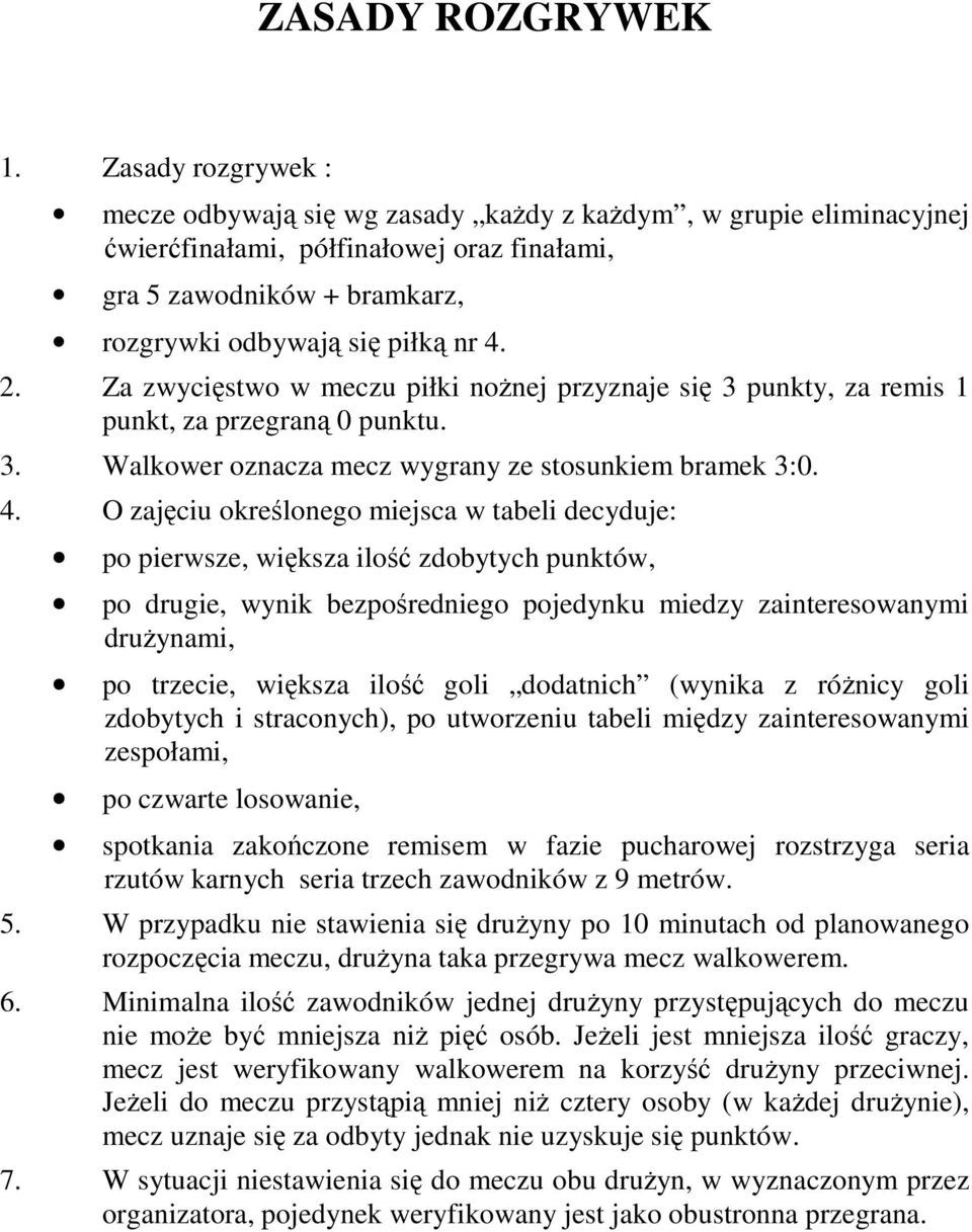 Za zwycięstwo w meczu piłki noŝnej przyznaje się 3 punkty, za remis 1 punkt, za przegraną 0 punktu. 3. Walkower oznacza mecz wygrany ze stosunkiem bramek 3:0. 4.