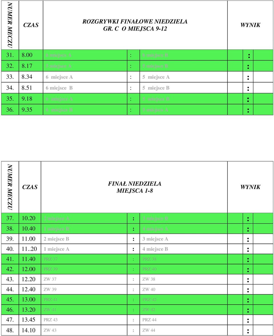 20 2 miejsce A : 3 miejsce B : 38. 10.40 1 miejsce B : 4 miejsce A : 39. 11.00 2 miejsce B : 3 miejsce A : 40. 11..20 1 miejsce A : 4 miejsce B : 41. 11.40 PRZ 37 : PRZ 38 : 42.