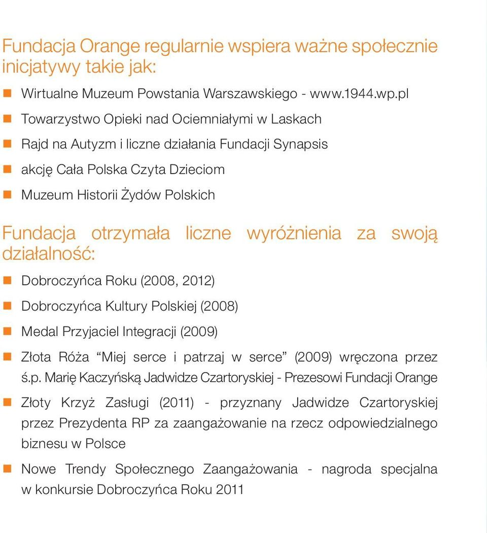 wyróżnienia za swoją działalność: Dobroczyńca Roku (2008, 2012) Dobroczyńca Kultury Polskiej (2008) Medal Przyjaciel Integracji (2009) Złota Róża Miej serce i patrzaj w serce (2009) wręczona przez ś.