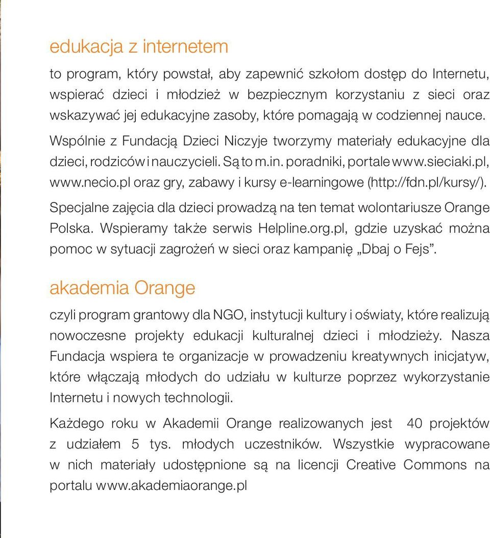 pl oraz gry, zabawy i kursy e-learningowe (http://fdn.pl/kursy/). Specjalne zajęcia dla dzieci prowadzą na ten temat wolontariusze Orange Polska. Wspieramy także serwis Helpline.org.