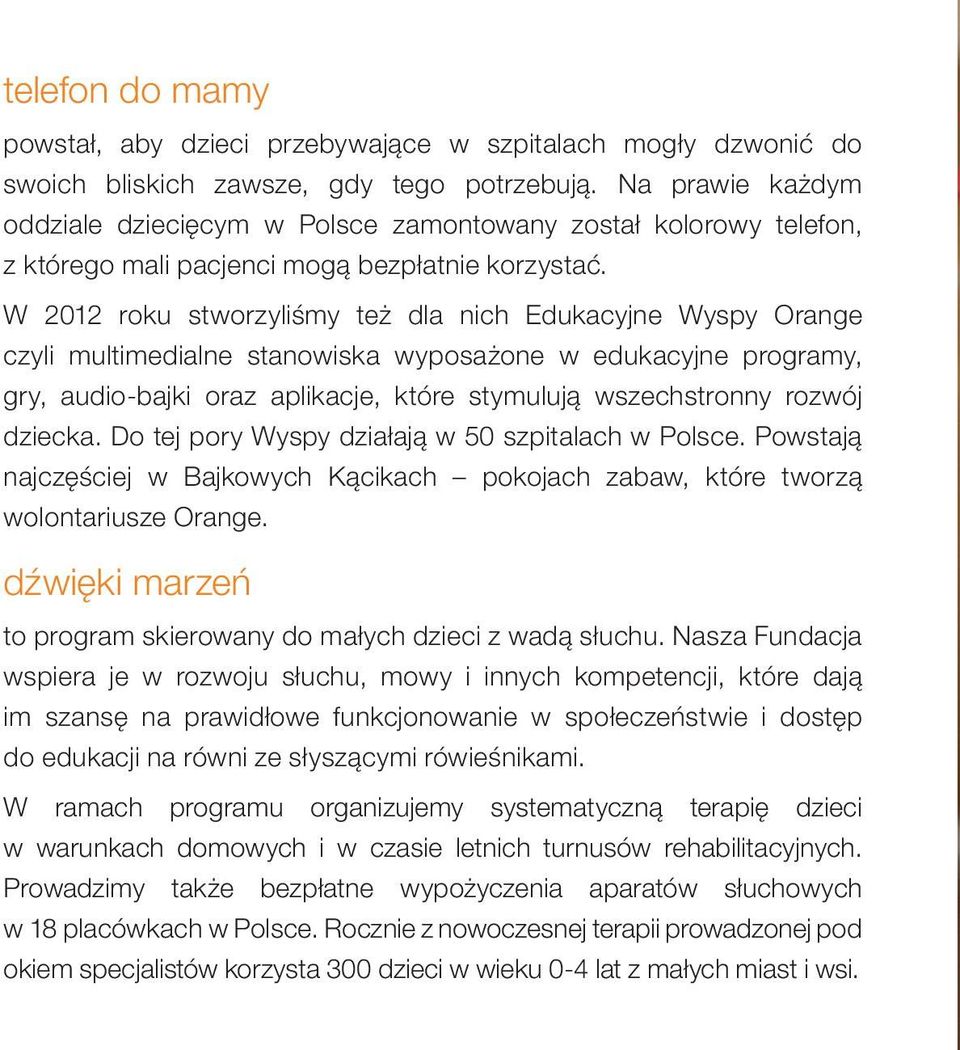 W 2012 roku stworzyliśmy też dla nich Edukacyjne Wyspy Orange czyli multimedialne stanowiska wyposażone w edukacyjne programy, gry, audio-bajki oraz aplikacje, które stymulują wszechstronny rozwój