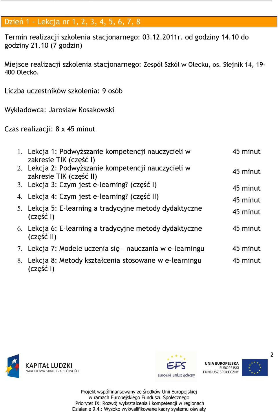 Lekcja 2: PodwyŜszanie kompetencji nauczycieli w zakresie TIK 3. Lekcja 3: Czym jest e-learning? 4. Lekcja 4: Czym jest e-learning? 5.