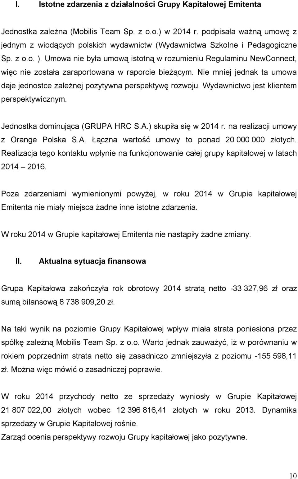 Umowa nie była umową istotną w rozumieniu Regulaminu NewConnect, więc nie została zaraportowana w raporcie bieżącym. Nie mniej jednak ta umowa daje jednostce zależnej pozytywna perspektywę rozwoju.