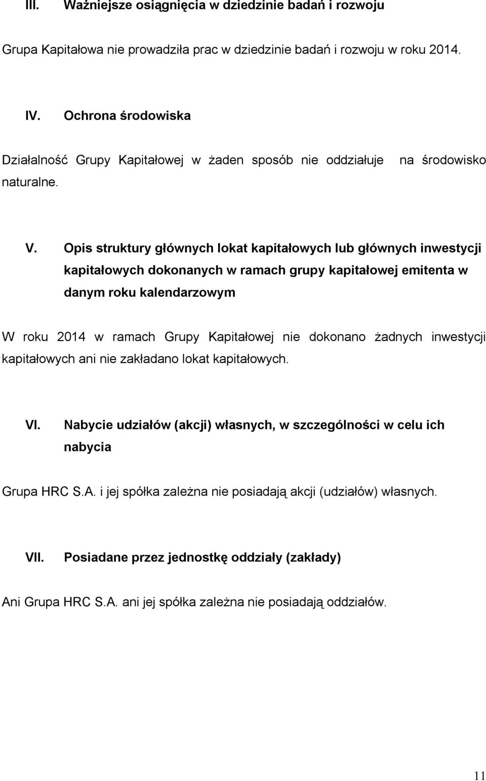 Opis struktury głównych lokat kapitałowych lub głównych inwestycji kapitałowych dokonanych w ramach grupy kapitałowej emitenta w danym roku kalendarzowym W roku 2014 w ramach Grupy Kapitałowej nie