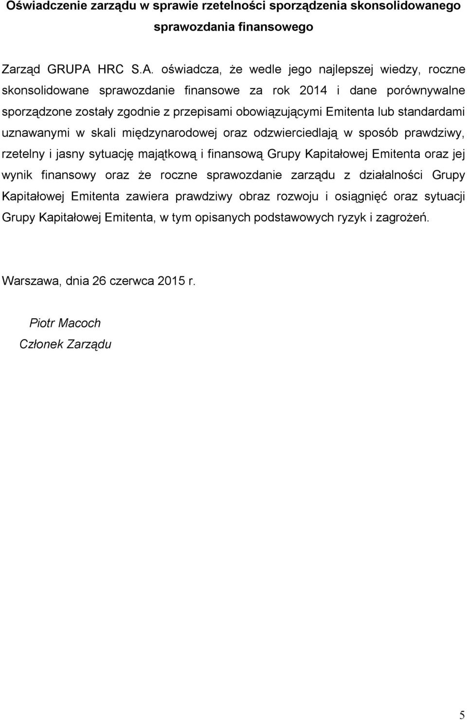 oświadcza, że wedle jego najlepszej wiedzy, roczne skonsolidowane sprawozdanie finansowe za rok 2014 i dane porównywalne sporządzone zostały zgodnie z przepisami obowiązującymi Emitenta lub