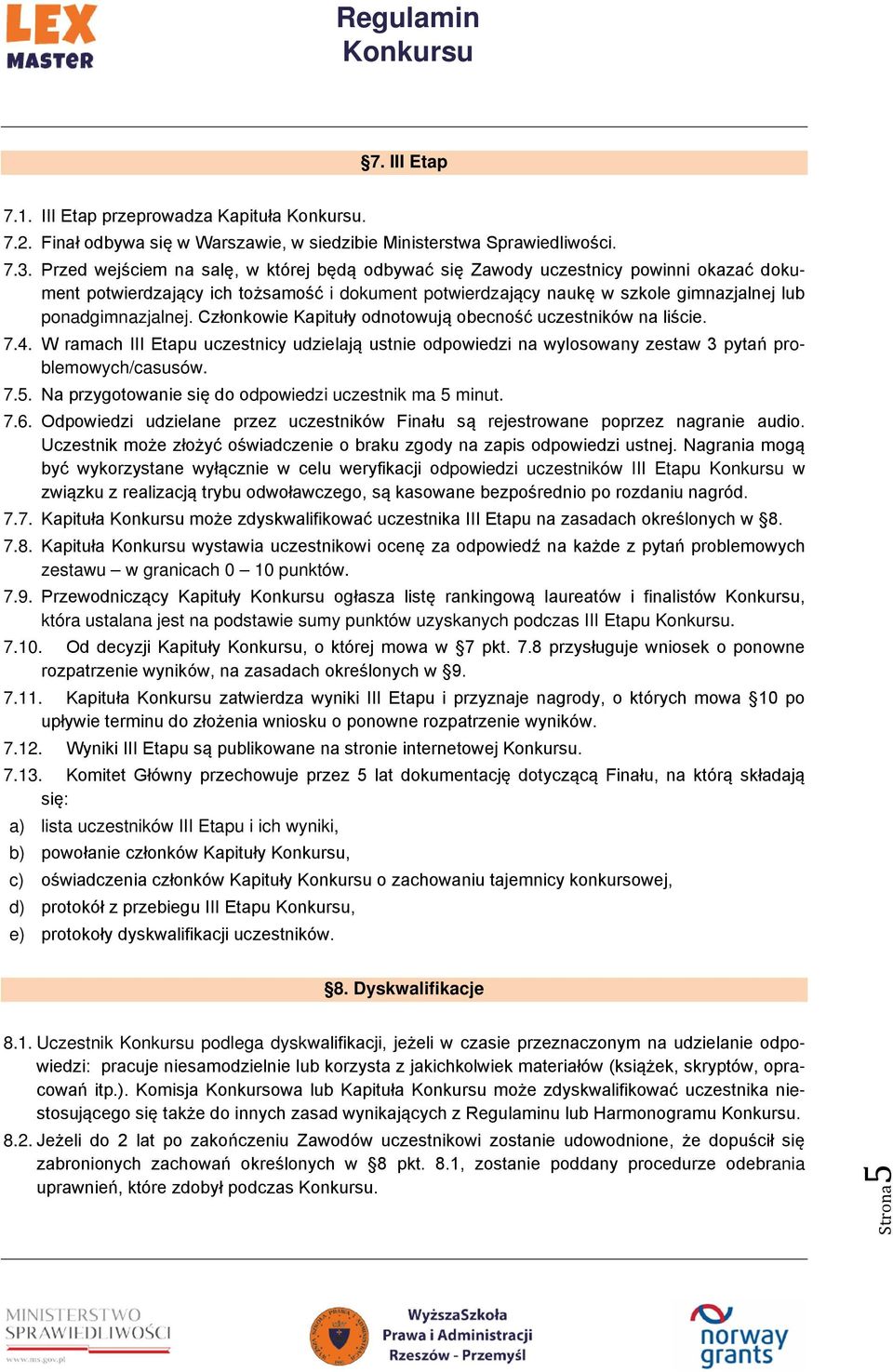 Członkowie Kapituły odnotowują obecność uczestników na liście. 7.4. W ramach III Etapu uczestnicy udzielają ustnie odpowiedzi na wylosowany zestaw 3 pytań problemowych/casusów. 7.5.