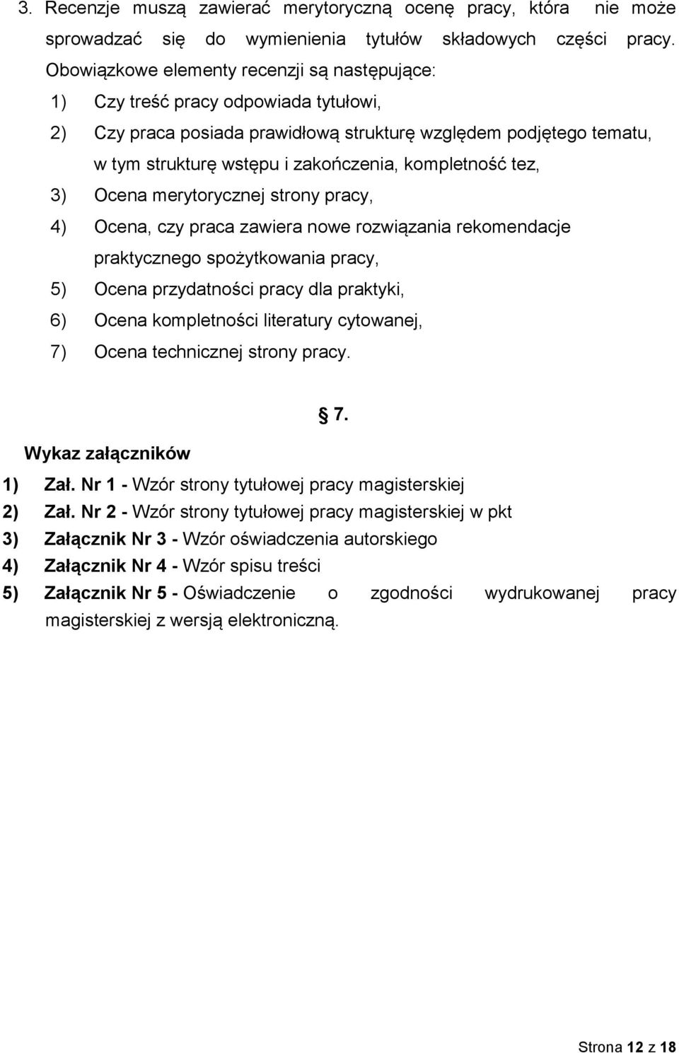 kompletność tez, 3) Ocena merytorycznej strony pracy, 4) Ocena, czy praca zawiera nowe rozwiązania rekomendacje praktycznego spożytkowania pracy, 5) Ocena przydatności pracy dla praktyki, 6) Ocena