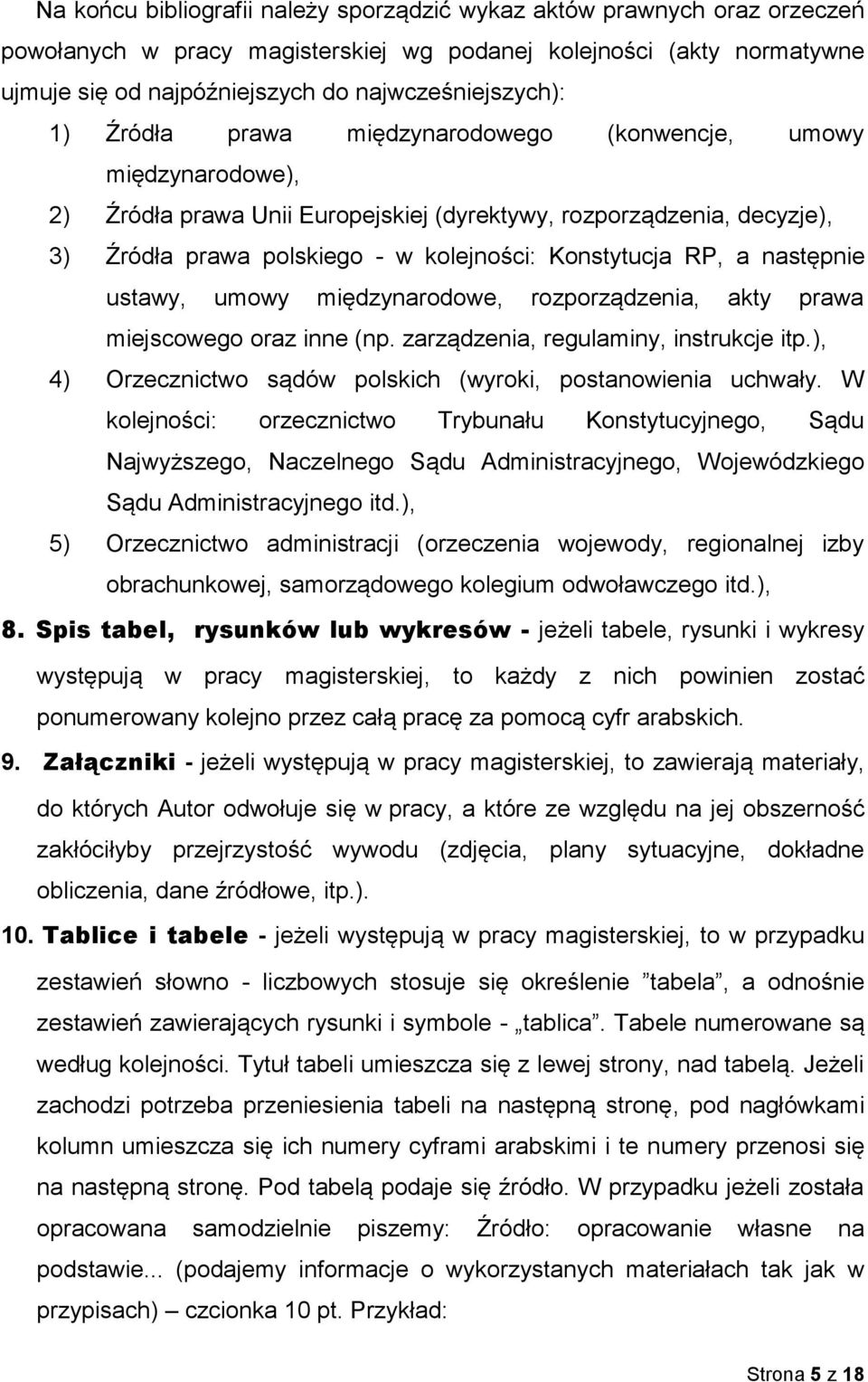 następnie ustawy, umowy międzynarodowe, rozporządzenia, akty prawa miejscowego oraz inne (np. zarządzenia, regulaminy, instrukcje itp.), 4) Orzecznictwo sądów polskich (wyroki, postanowienia uchwały.