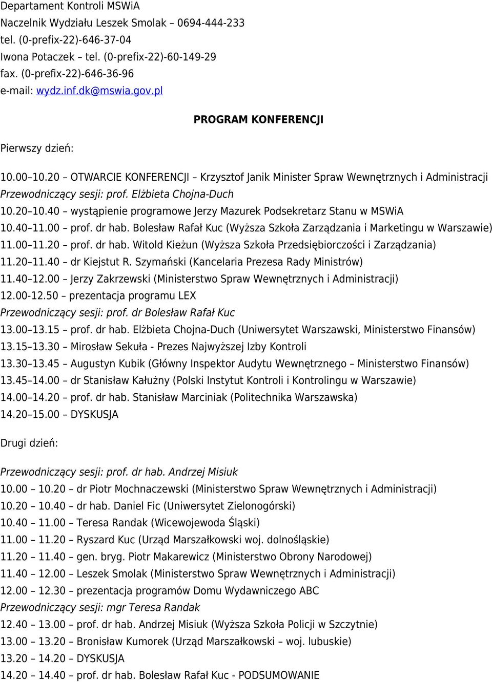 20 10.40 wystąpienie programowe Jerzy Mazurek Podsekretarz Stanu w MSWiA 10.40 11.00 prof. dr hab. Bolesław Rafał Kuc (Wyższa Szkoła Zarządzania i Marketingu w Warszawie) 11.00 11.20 prof. dr hab. Witold Kieżun (Wyższa Szkoła Przedsiębiorczości i Zarządzania) 11.