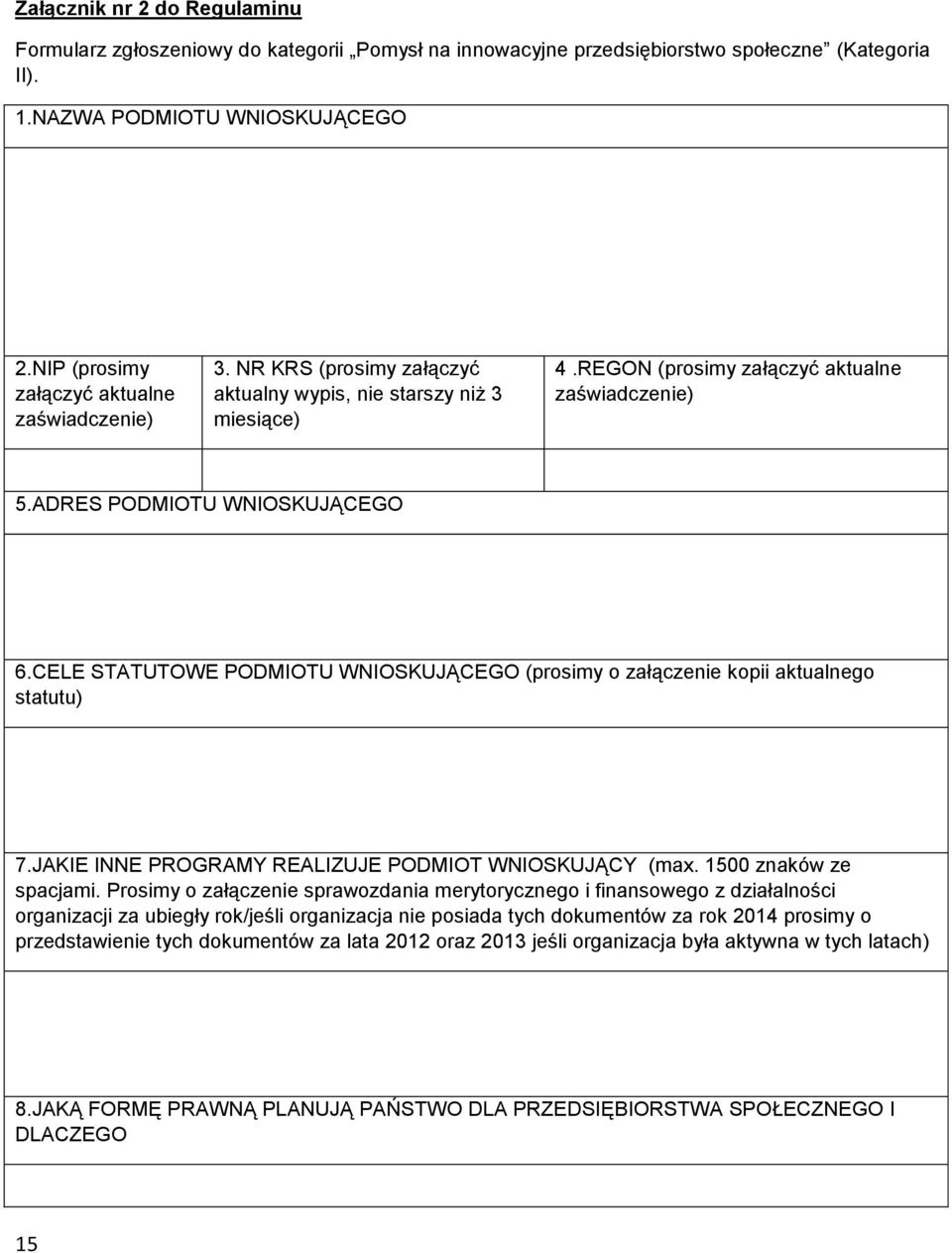 ADRES PODMIOTU WNIOSKUJĄCEGO 6.CELE STATUTOWE PODMIOTU WNIOSKUJĄCEGO (prosimy o załączenie kopii aktualnego statutu) 7.JAKIE INNE PROGRAMY REALIZUJE PODMIOT WNIOSKUJĄCY (max. 1500 znaków ze spacjami.