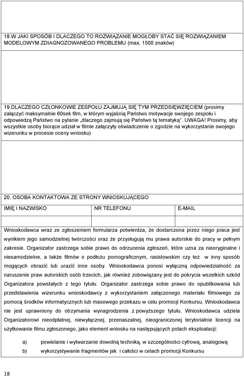 zajmują się Państwo tą tematyką. UWAGA! Prosimy, aby wszystkie osoby biorące udział w filmie załączyły oświadczenie o zgodzie na wykorzystanie swojego wizerunku w procesie oceny wniosku) 20.