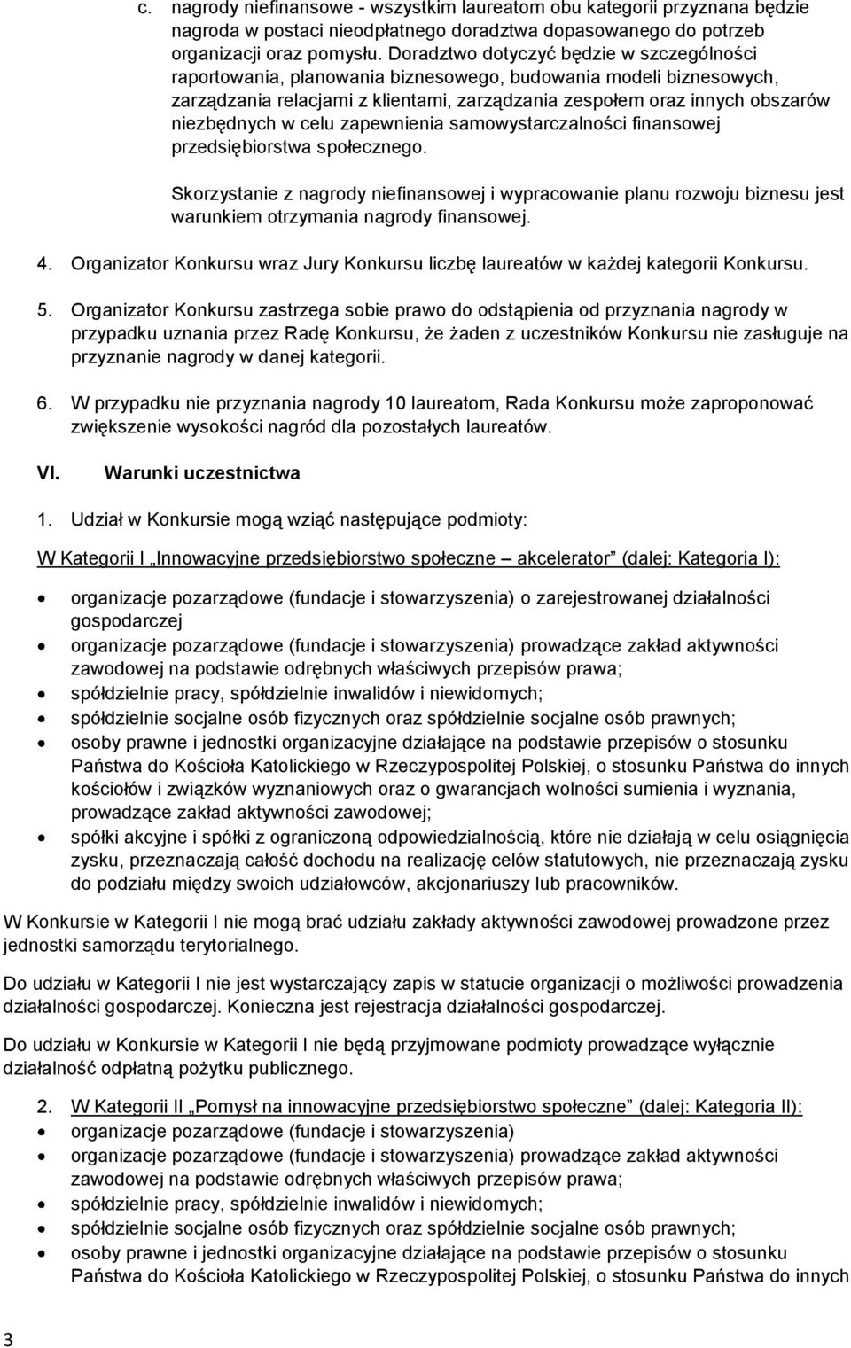 w celu zapewnienia samowystarczalności finansowej przedsiębiorstwa społecznego. Skorzystanie z nagrody niefinansowej i wypracowanie planu rozwoju biznesu jest warunkiem otrzymania nagrody finansowej.