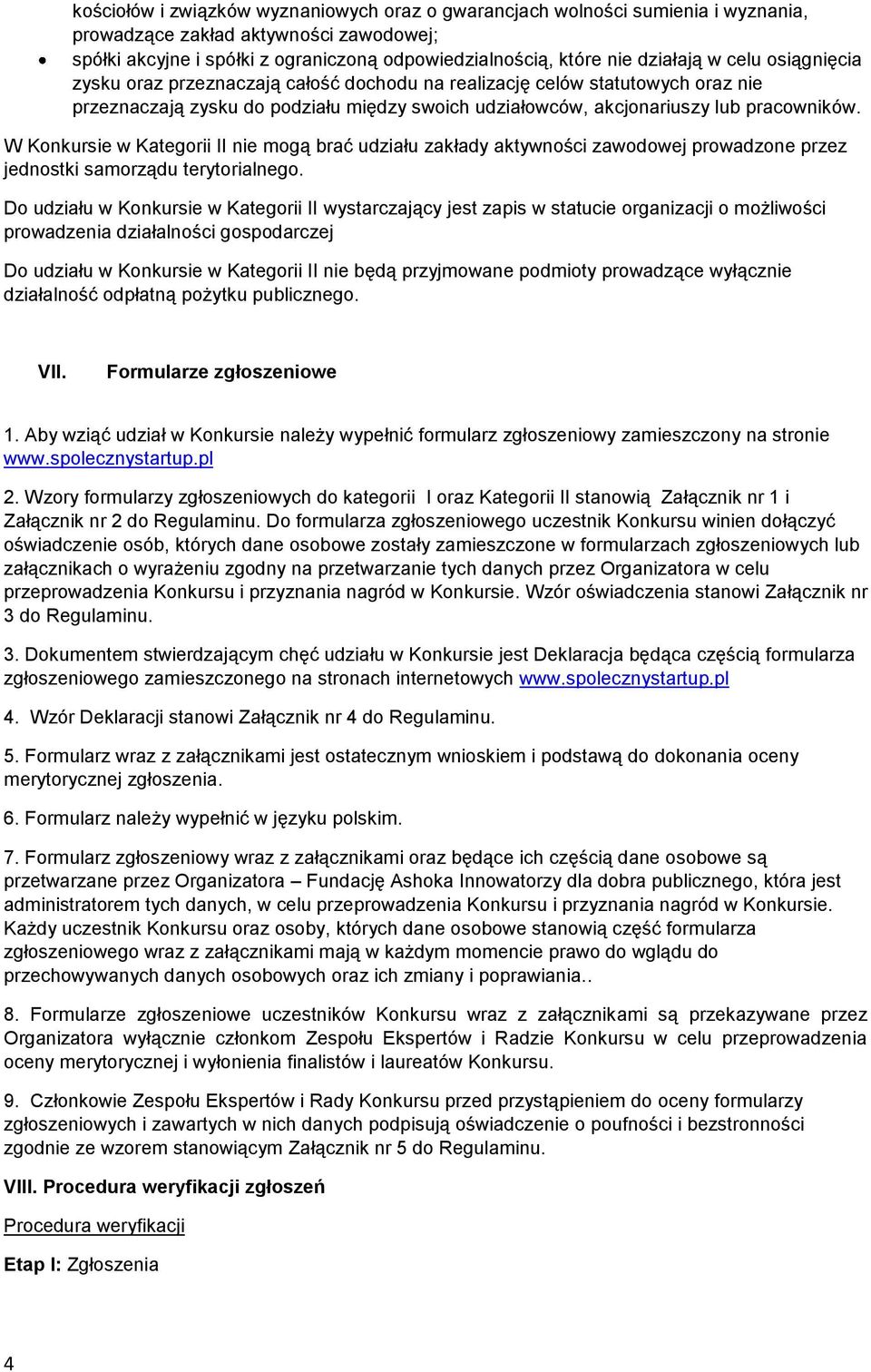 W Konkursie w Kategorii II nie mogą brać udziału zakłady aktywności zawodowej prowadzone przez jednostki samorządu terytorialnego.