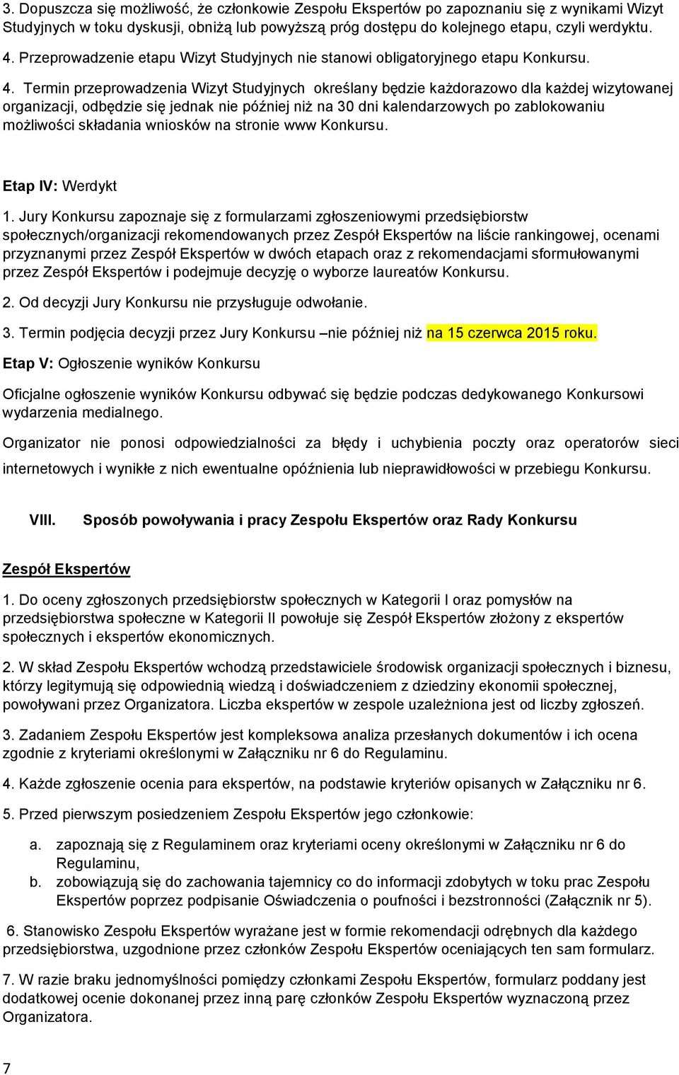 Termin przeprowadzenia Wizyt Studyjnych określany będzie każdorazowo dla każdej wizytowanej organizacji, odbędzie się jednak nie później niż na 30 dni kalendarzowych po zablokowaniu możliwości