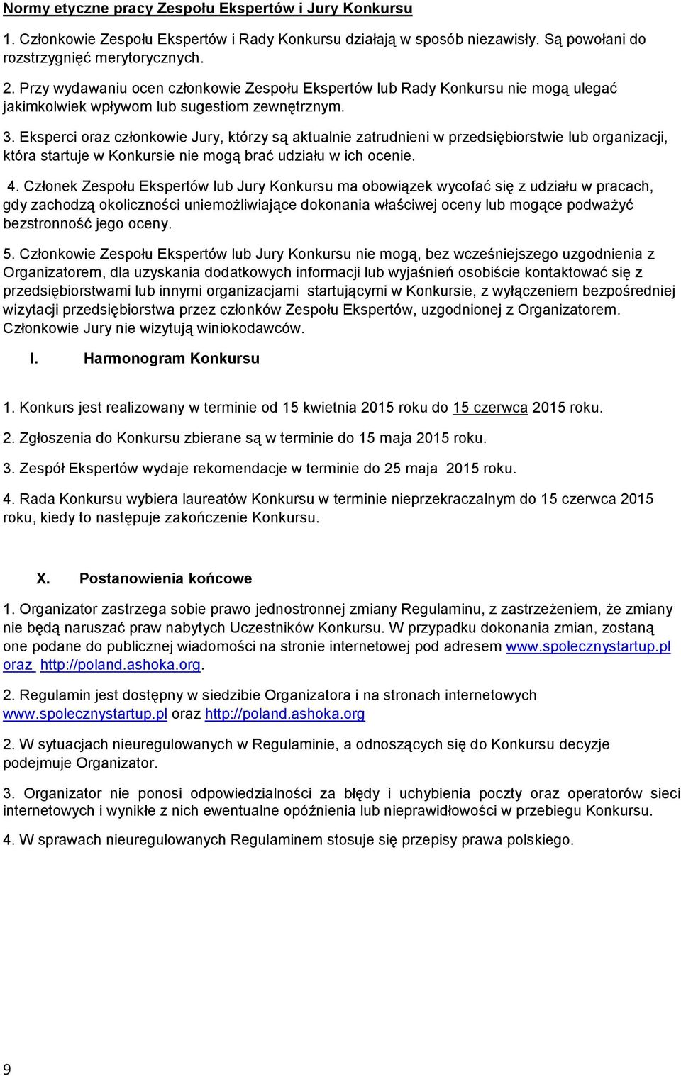 Eksperci oraz członkowie Jury, którzy są aktualnie zatrudnieni w przedsiębiorstwie lub organizacji, która startuje w Konkursie nie mogą brać udziału w ich ocenie. 4.