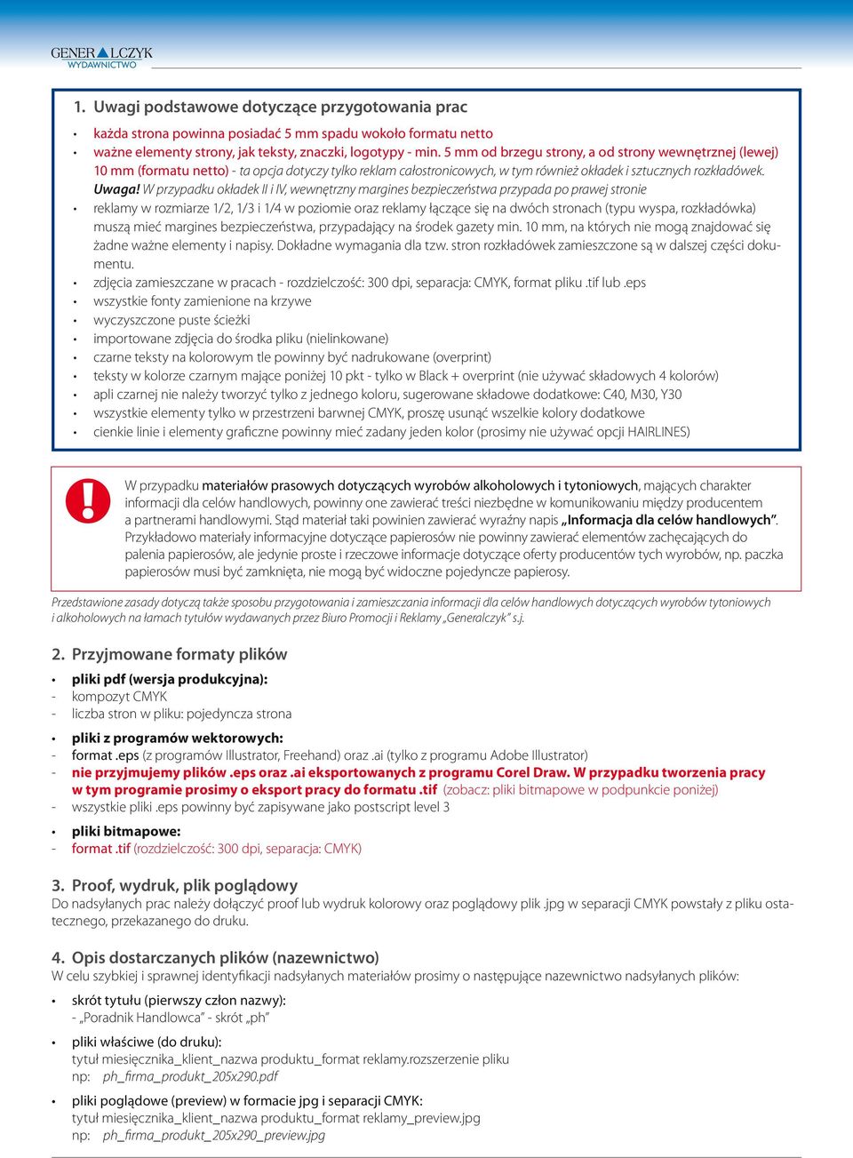 W przypadku okładek II i IV, wewnętrzny margines bezpieczeństwa przypada po prawej stronie reklamy w rozmiarze 1/2, 1/3 i 1/4 w poziomie oraz reklamy łączące się na dwóch stronach (typu wyspa,