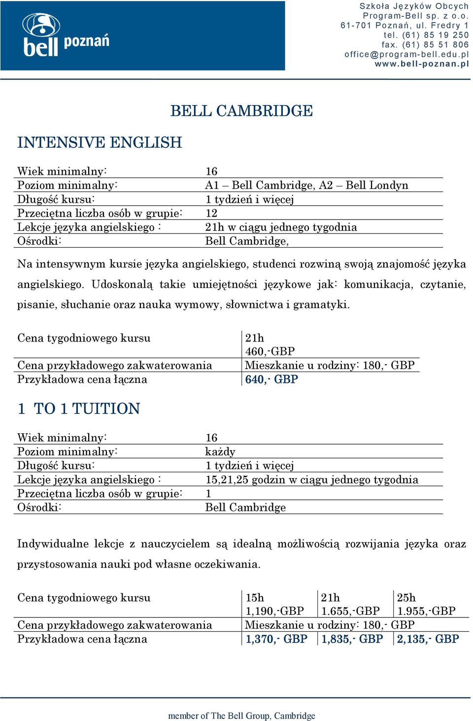 21h 460,-GBP Przykładowa cena łączna 640,- GBP 1 TO 1 TUITION kaŝdy Lekcje języka angielskiego : 15,21,25 godzin w ciągu jednego tygodnia Przeciętna liczba osób w grupie: