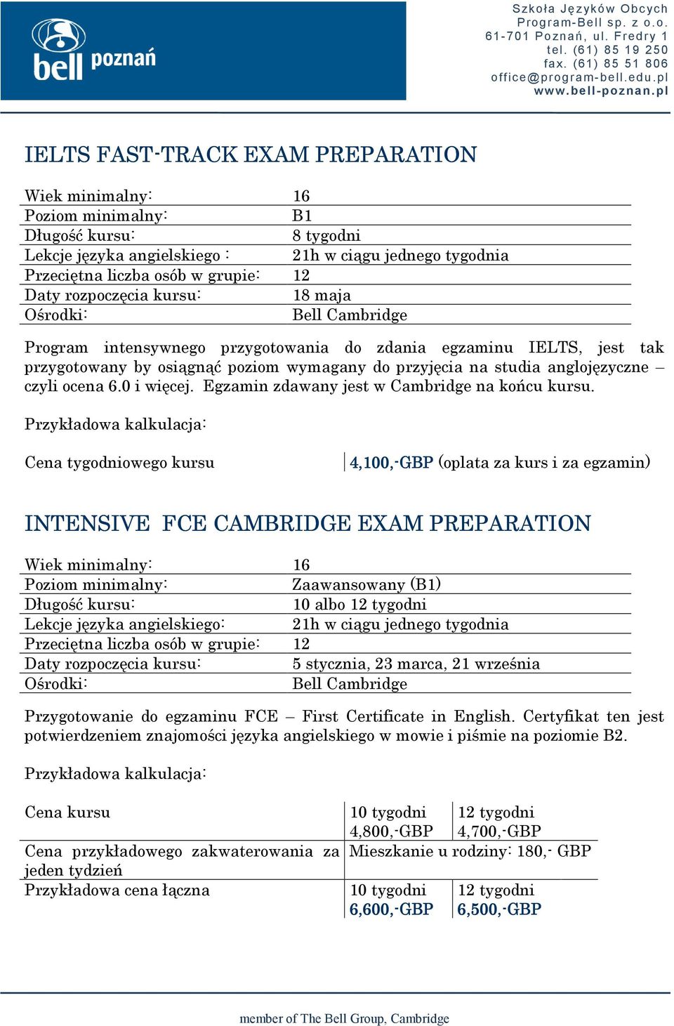 Przykładowa kalkulacja: 4,100,-GBP (oplata za kurs i za egzamin) INTENSIVE FCE CAMBRIDGE EXAM PREPARATION Zaawansowany (B1) 10 albo 12 tygodni Lekcje języka angielskiego: 21h w ciągu jednego tygodnia