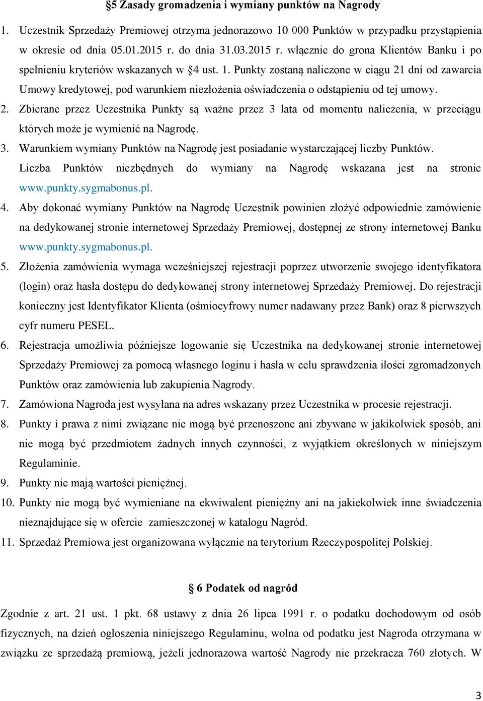 Punkty zostaną naliczone w ciągu 21 dni od zawarcia Umowy kredytowej, pod warunkiem niezłożenia oświadczenia o odstąpieniu od tej umowy. 2. Zbierane przez Uczestnika Punkty są ważne przez 3 lata od momentu naliczenia, w przeciągu których może je wymienić na Nagrodę.