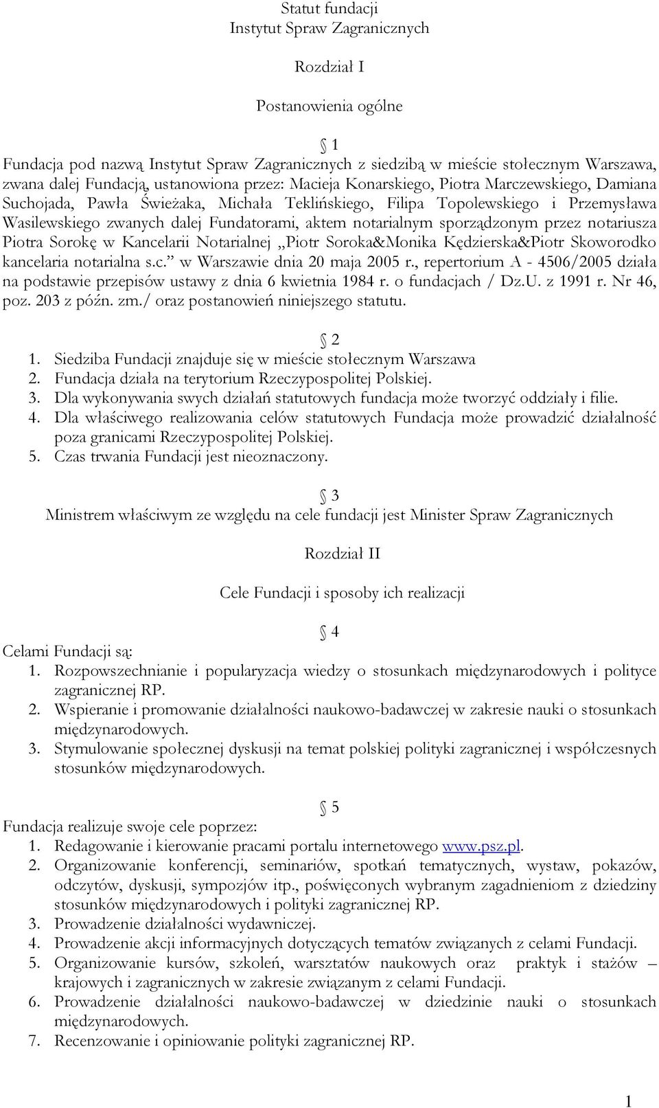 aktem notarialnym sporządzonym przez notariusza Piotra Sorokę w Kancelarii Notarialnej Piotr Soroka&Monika Kędzierska&Piotr Skoworodko kancelaria notarialna s.c. w Warszawie dnia 20 maja 2005 r.