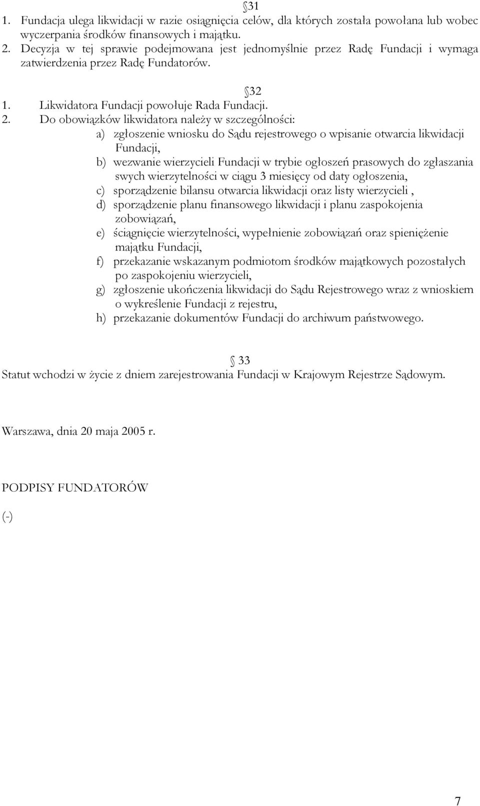 Do obowiązków likwidatora należy w szczególności: a) zgłoszenie wniosku do Sądu rejestrowego o wpisanie otwarcia likwidacji Fundacji, b) wezwanie wierzycieli Fundacji w trybie ogłoszeń prasowych do