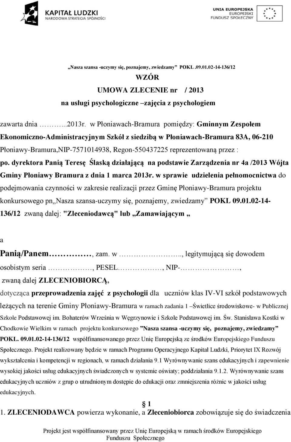 po. dyrektora Panią Teresę Ślaską działającą na podstawie Zarządzenia nr 4a /2013 Wójta Gminy Płoniawy Bramura z dnia 1 marca 2013r.