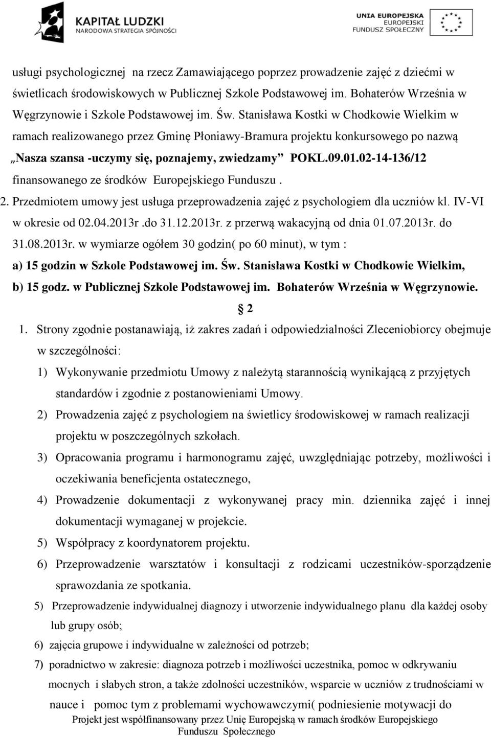 Stanisława Kostki w Chodkowie Wielkim w ramach realizowanego przez Gminę Płoniawy-Bramura projektu konkursowego po nazwą Nasza szansa -uczymy się, poznajemy, zwiedzamy POKL.09.01.