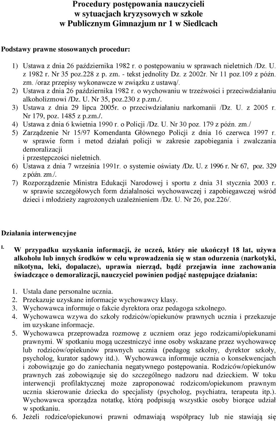 2) Ustawa z dnia 26 października 1982 r. o wychowaniu w trzeźwości i przeciwdziałaniu alkoholizmowi /Dz. U. Nr 35, poz.230 z p.zm./. 3) Ustawa z dnia 29 lipca 2005r. o przeciwdziałaniu narkomanii /Dz.