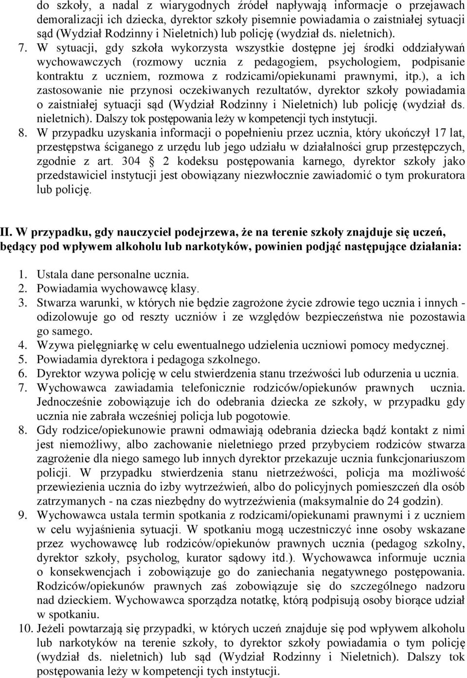 W sytuacji, gdy szkoła wykorzysta wszystkie dostępne jej środki oddziaływań wychowawczych (rozmowy ucznia z pedagogiem, psychologiem, podpisanie kontraktu z uczniem, rozmowa z rodzicami/opiekunami