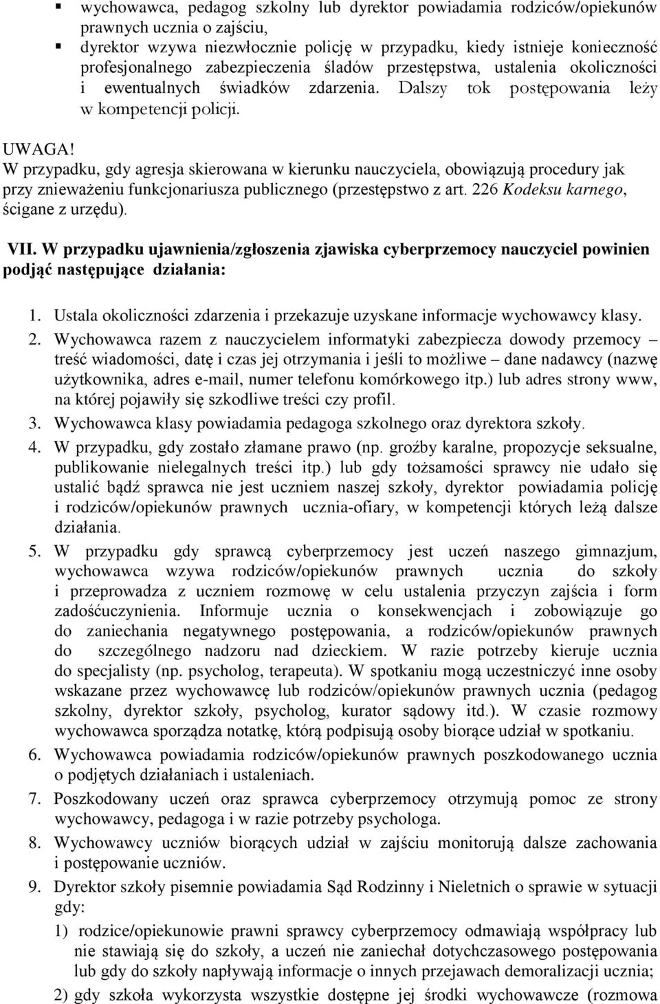 W przypadku, gdy agresja skierowana w kierunku nauczyciela, obowiązują procedury jak przy znieważeniu funkcjonariusza publicznego (przestępstwo z art. 226 Kodeksu karnego, ścigane z urzędu). VII.