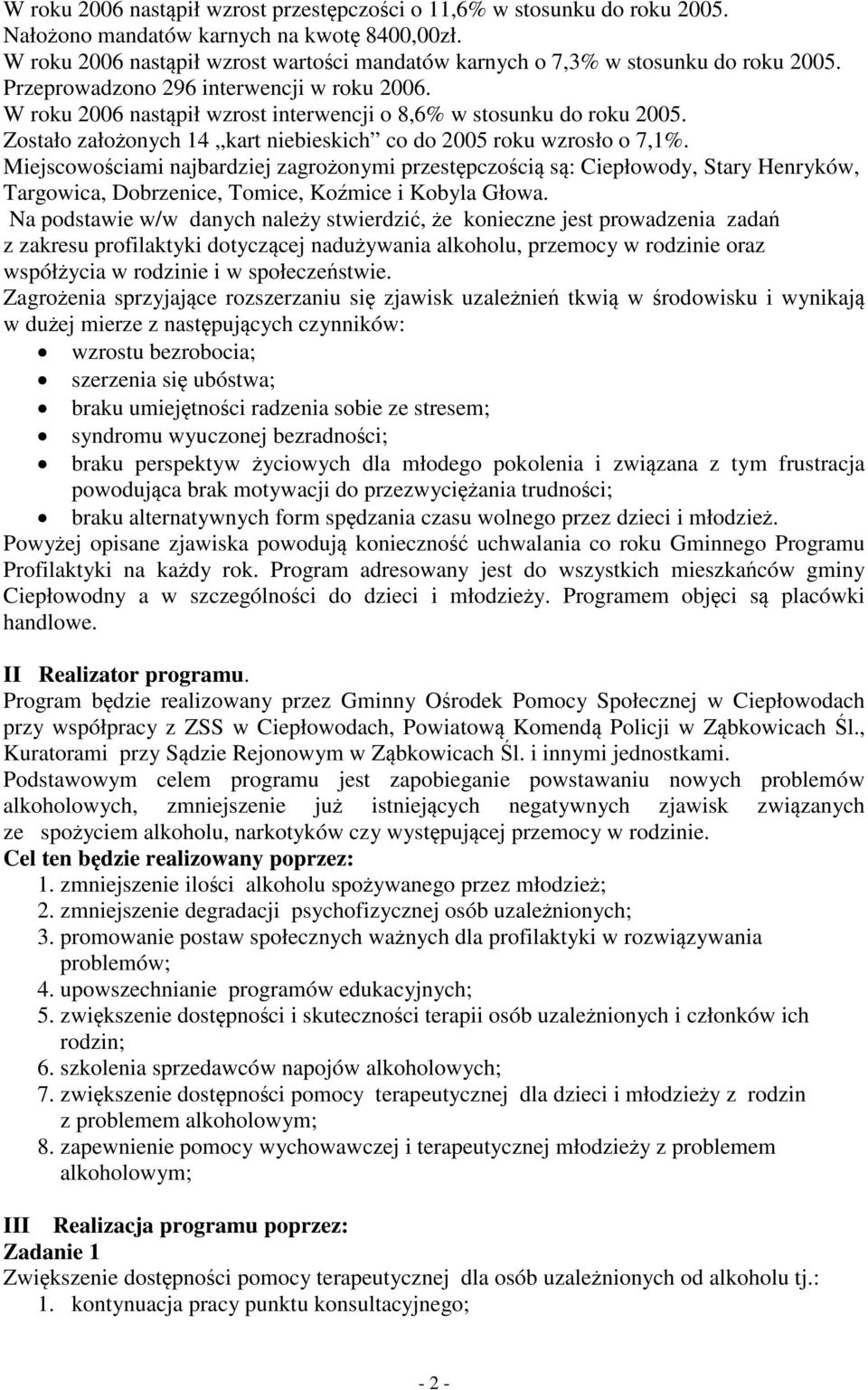 W roku 2006 nastąpił wzrost interwencji o 8,6% w stosunku do roku 2005. Zostało założonych 14 kart niebieskich co do 2005 roku wzrosło o 7,1%.