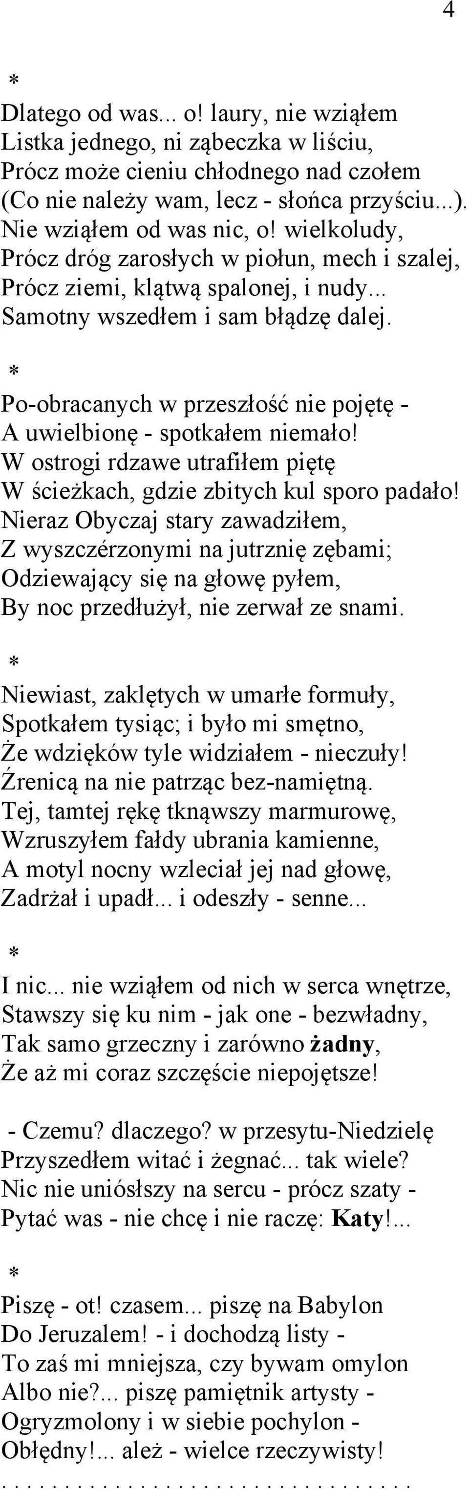 Po-obracanych w przeszłość nie pojętę - A uwielbionę - spotkałem niemało! W ostrogi rdzawe utrafiłem piętę W ścieżkach, gdzie zbitych kul sporo padało!