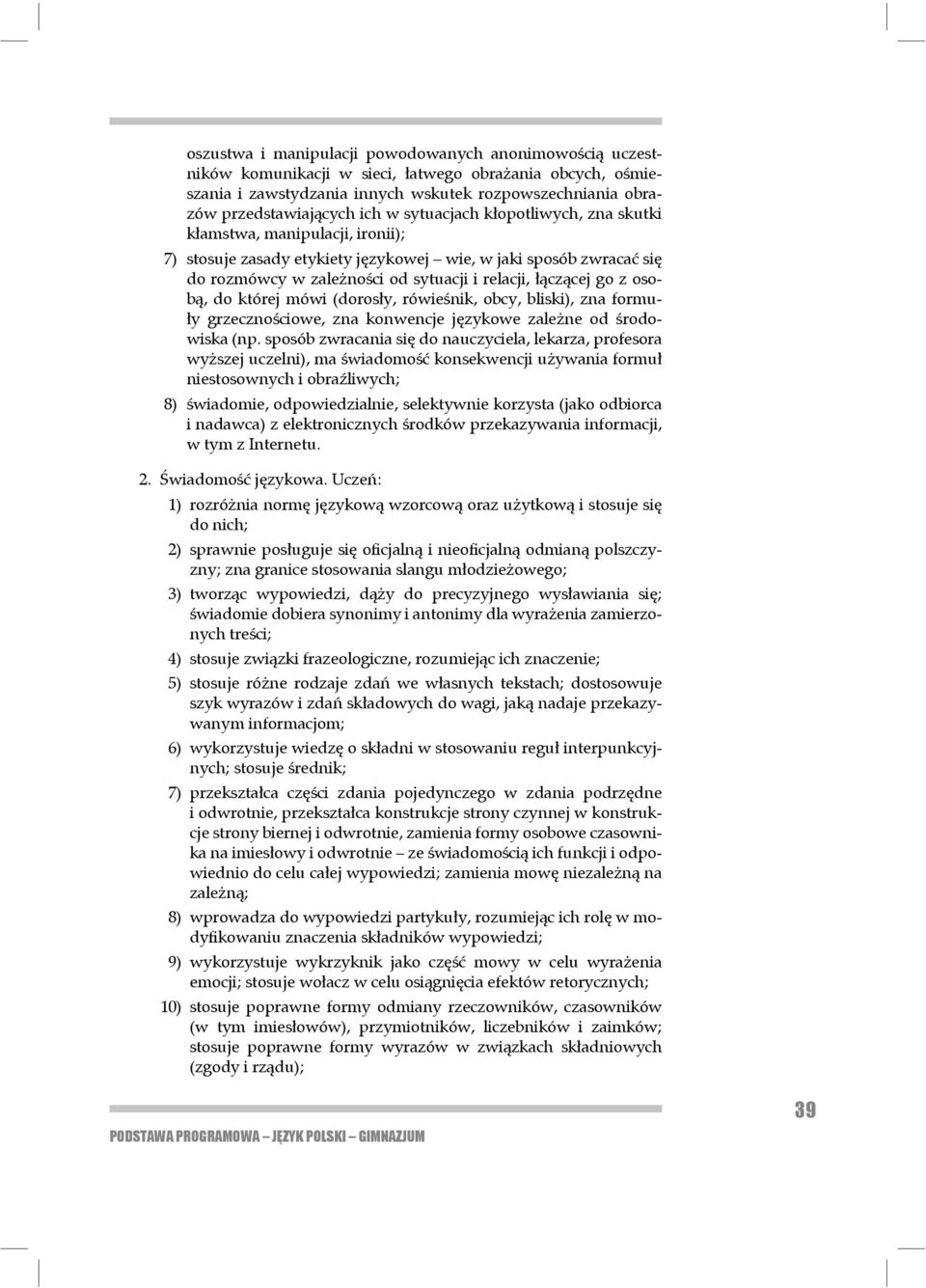 go z osobą, do której mówi (dorosły, rówieś nik, obcy, bliski), zna formuły grzecznościowe, zna konwencje językowe zależne od środowiska (np.