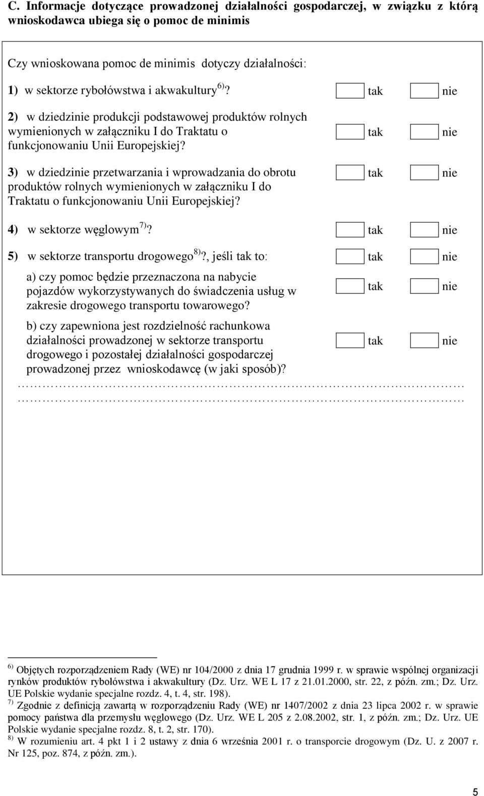 3) w dziedzi przetwarzania i wprowadzania do obrotu produktów rolnych wymienionych w załączniku I do Traktatu o funkcjonowaniu Unii Europejskiej? 4) w sektorze węglowym 7)?