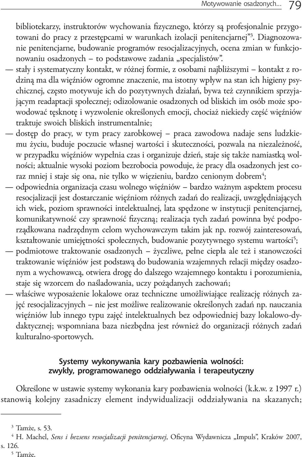 stały i systematyczny kontakt, w różnej formie, z osobami najbliższymi kontakt z rodziną ma dla więźniów ogromne znaczenie, ma istotny wpływ na stan ich higieny psychicznej, często motywuje ich do