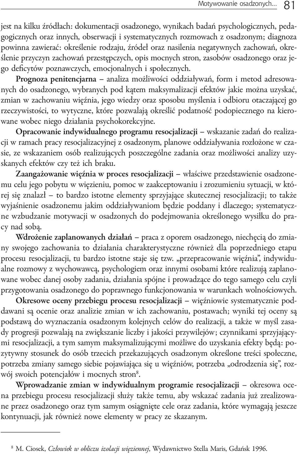 określenie rodzaju, źródeł oraz nasilenia negatywnych zachowań, określenie przyczyn zachowań przestępczych, opis mocnych stron, zasobów osadzonego oraz jego deficytów poznawczych, emocjonalnych i