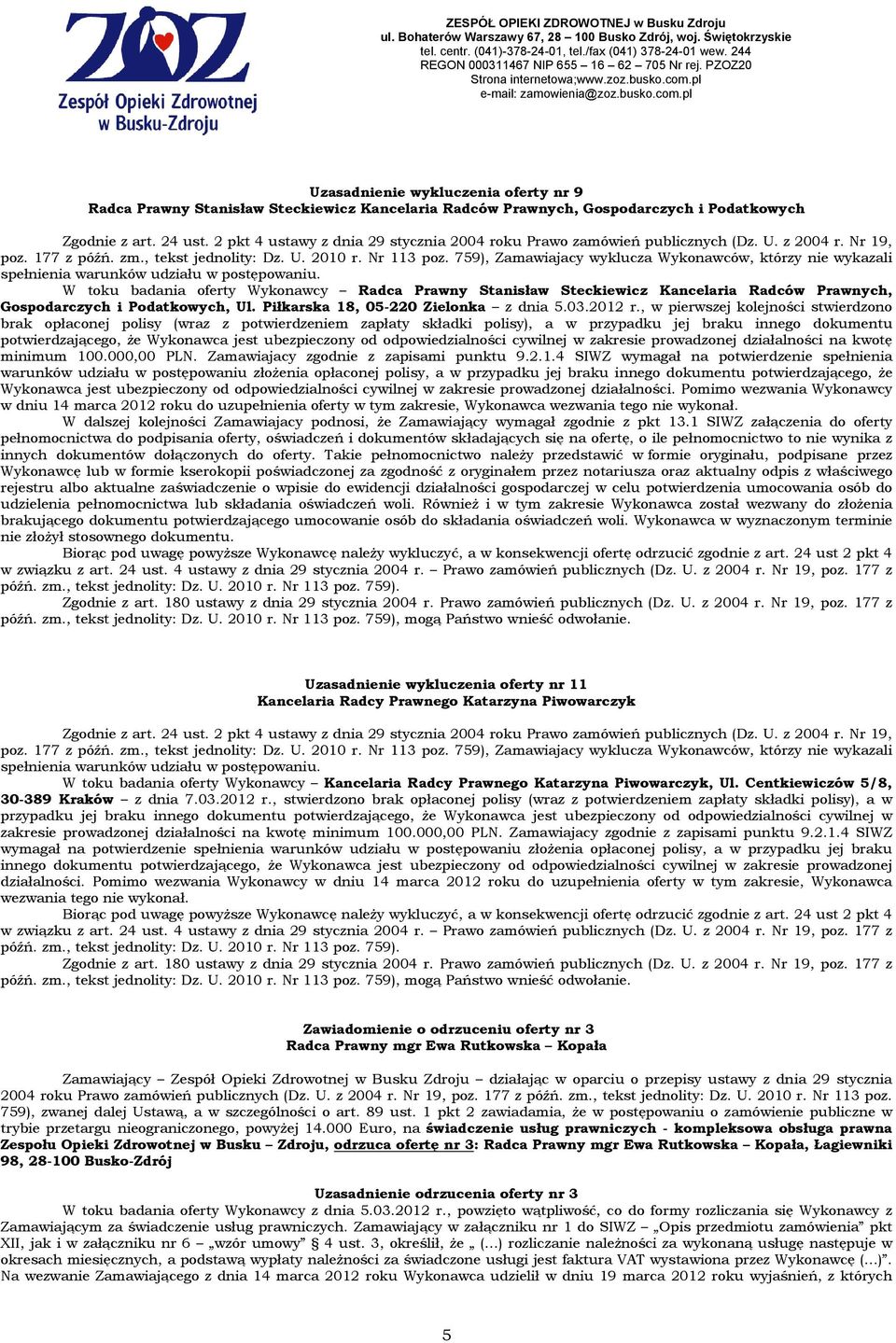 , w pierwszej kolejności stwierdzono brak opłaconej polisy (wraz z potwierdzeniem zapłaty składki polisy), a w przypadku jej braku innego dokumentu potwierdzającego, Ŝe Wykonawca jest ubezpieczony od